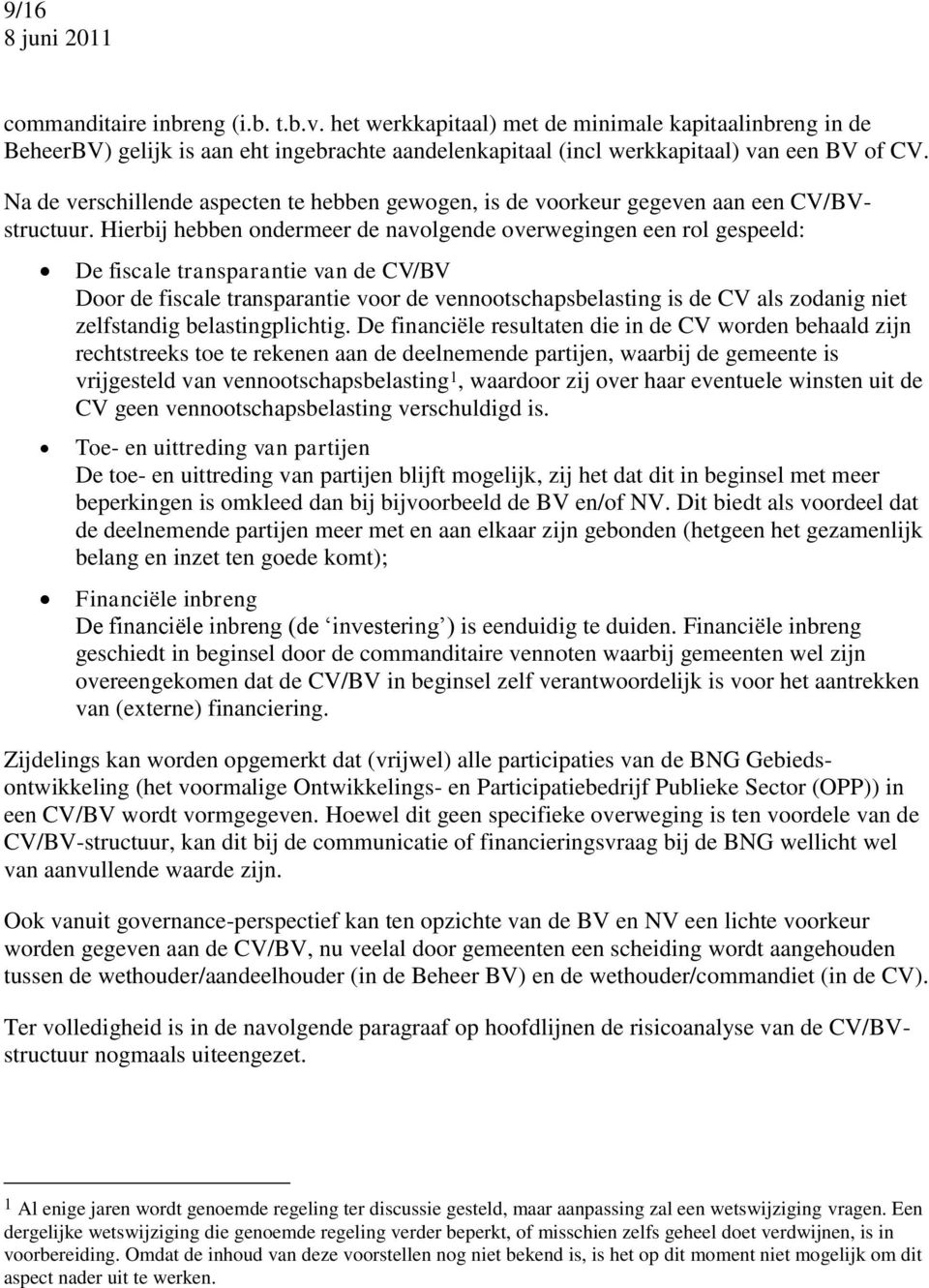 Hierbij hebben ondermeer de navolgende overwegingen een rol gespeeld: De fiscale transparantie van de CV/BV Door de fiscale transparantie voor de vennootschapsbelasting is de CV als zodanig niet