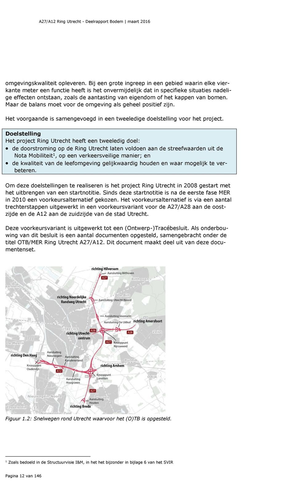 kappen van bomen. Maar de balans moet voor de omgeving als geheel positief zijn. Het voorgaande is samengevoegd in een tweeledige doelstelling voor het project.