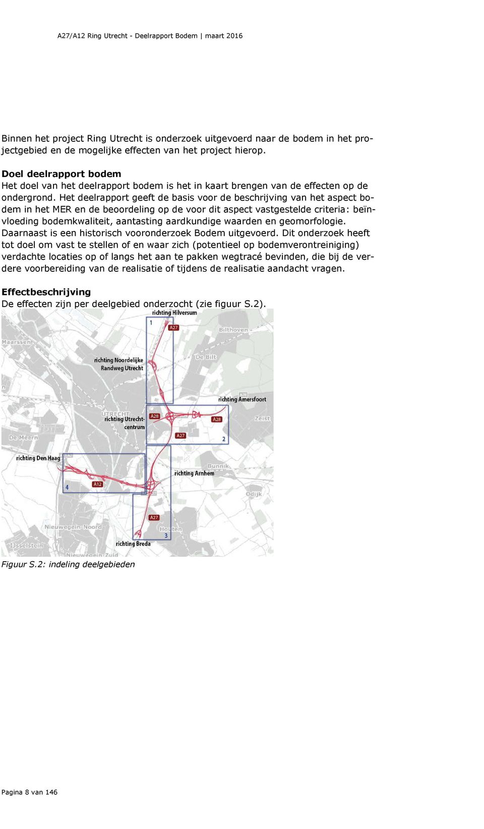 Het deelrapport geeft de basis voor de beschrijving van het aspect bodem in het MER en de beoordeling op de voor dit aspect vastgestelde criteria: beïnvloeding bodemkwaliteit, aantasting aardkundige