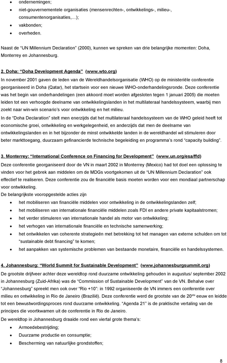 org) In november 2001 gaven de leden van de Wereldhandelsorganisatie (WHO) op de ministeriële conferentie georganiseerd in Doha (Qatar), het startsein voor een nieuwe WHO-onderhandelingsronde.