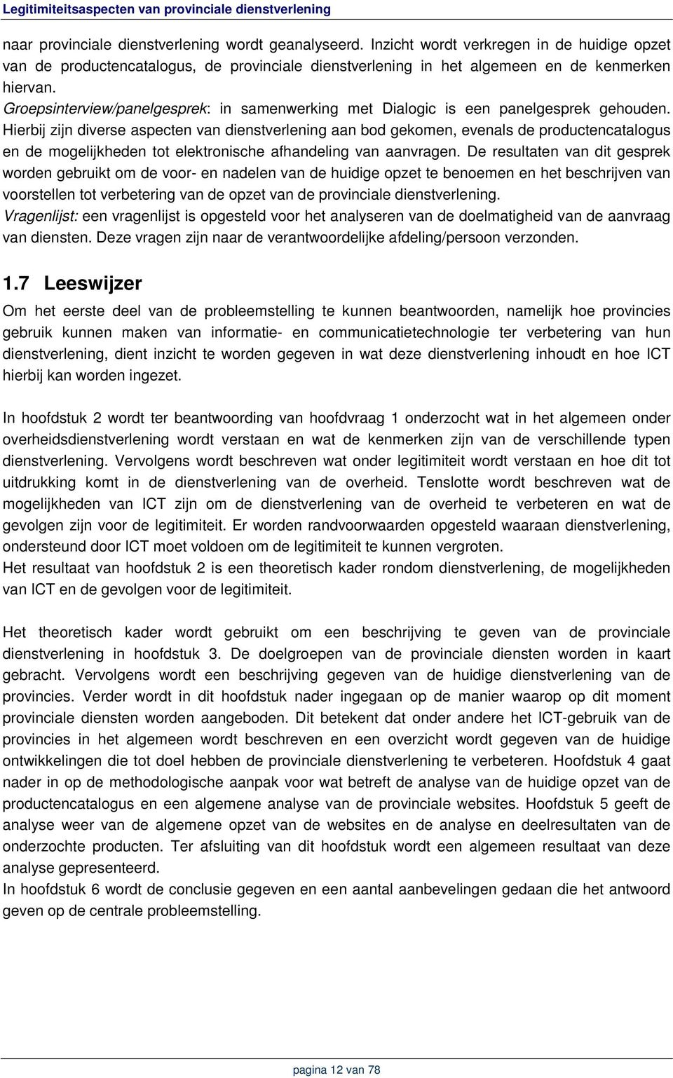 Hierbij zijn diverse aspecten van dienstverlening aan bod gekomen, evenals de productencatalogus en de mogelijkheden tot elektronische afhandeling van aanvragen.