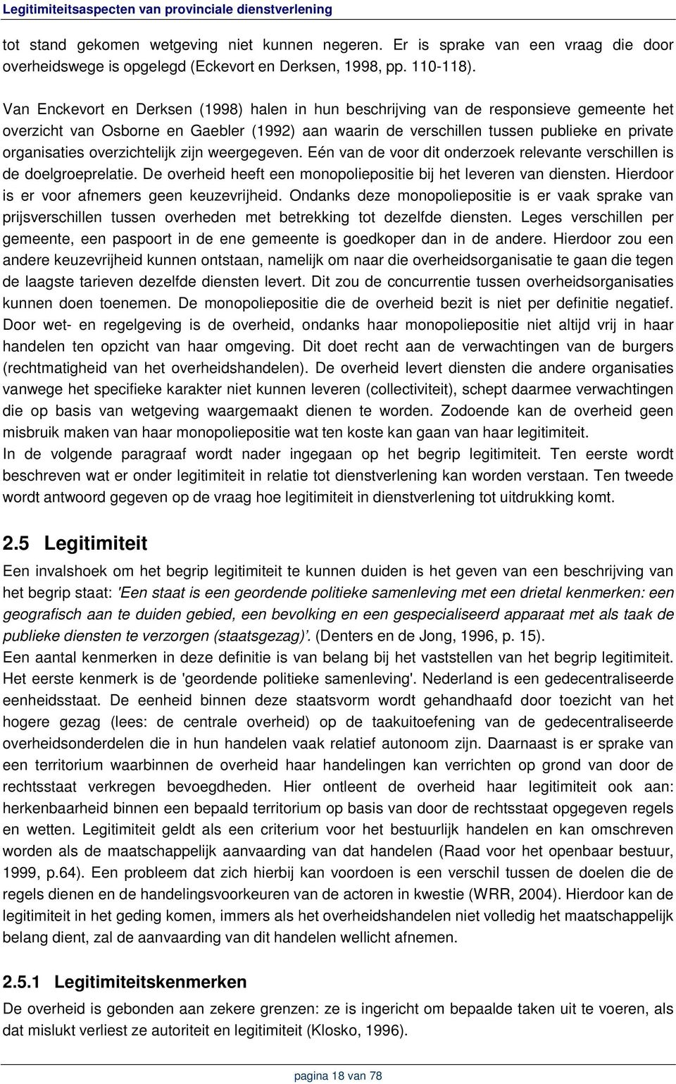 overzichtelijk zijn weergegeven. Eén van de voor dit onderzoek relevante verschillen is de doelgroeprelatie. De overheid heeft een monopoliepositie bij het leveren van diensten.