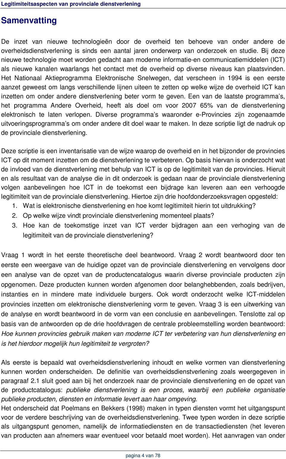 Het Nationaal Aktieprogramma Elektronische Snelwegen, dat verscheen in 1994 is een eerste aanzet geweest om langs verschillende lijnen uiteen te zetten op welke wijze de overheid ICT kan inzetten om