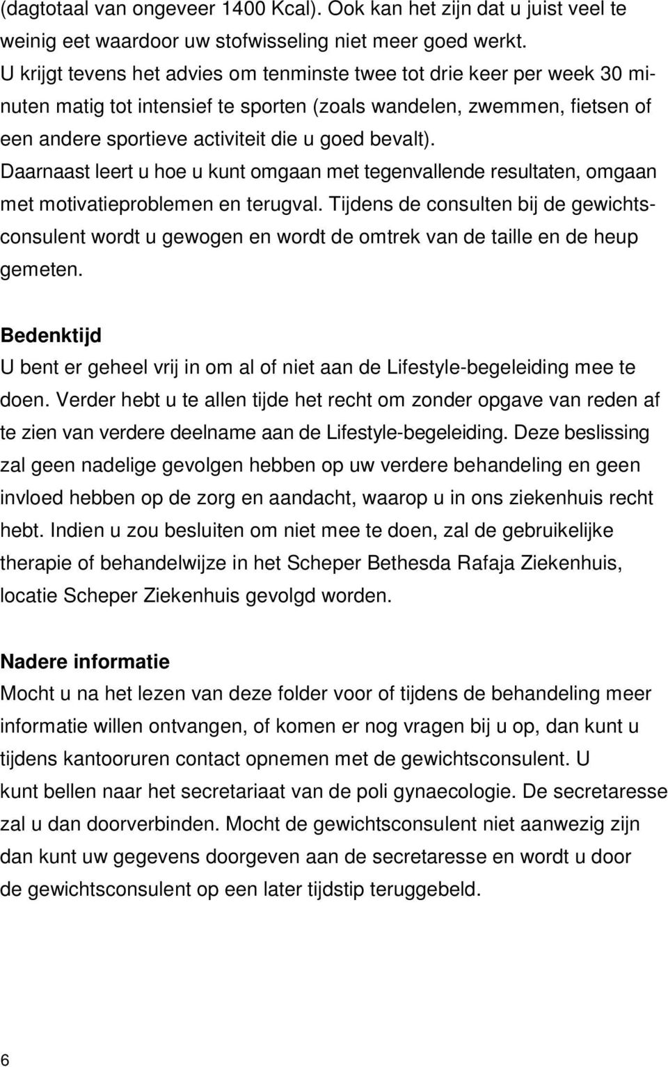 Daarnaast leert u hoe u kunt omgaan met tegenvallende resultaten, omgaan met motivatieproblemen en terugval.