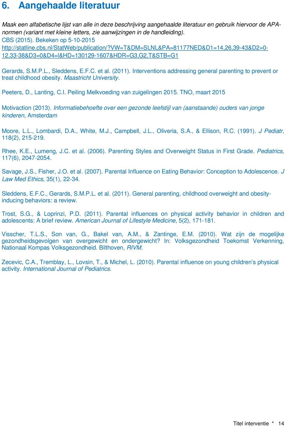 M.P.L., Sleddens, E.F.C. et al. (2011). Interventions addressing general parenting to prevent or treat childhood obesity. Maastricht University. Peeters, D., Lanting, C.I. Peiling Melkvoeding van zuigelingen 2015.