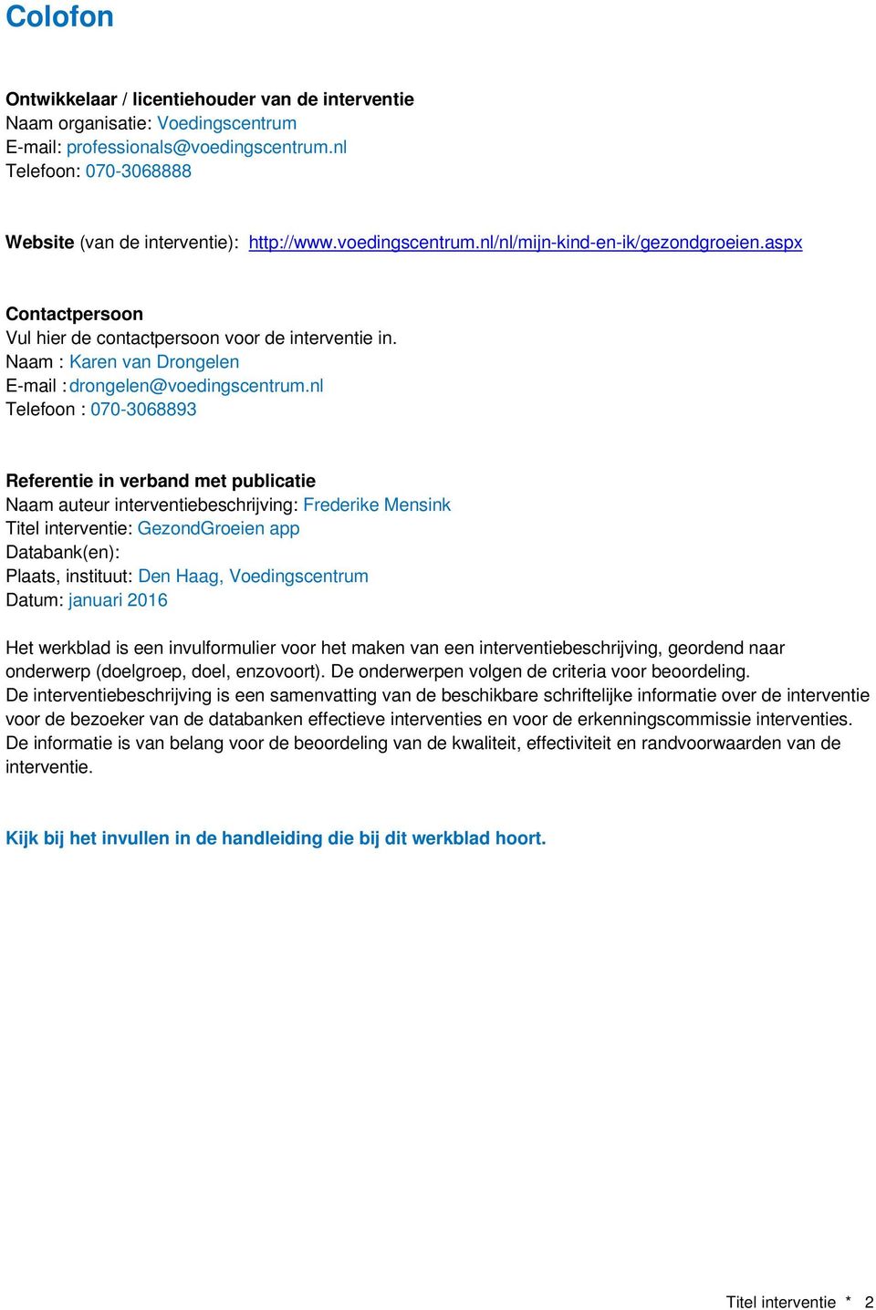 nl Telefoon : 070-3068893 Referentie in verband met publicatie Naam auteur interventiebeschrijving: Frederike Mensink Titel interventie: GezondGroeien app Databank(en): Plaats, instituut: Den Haag,