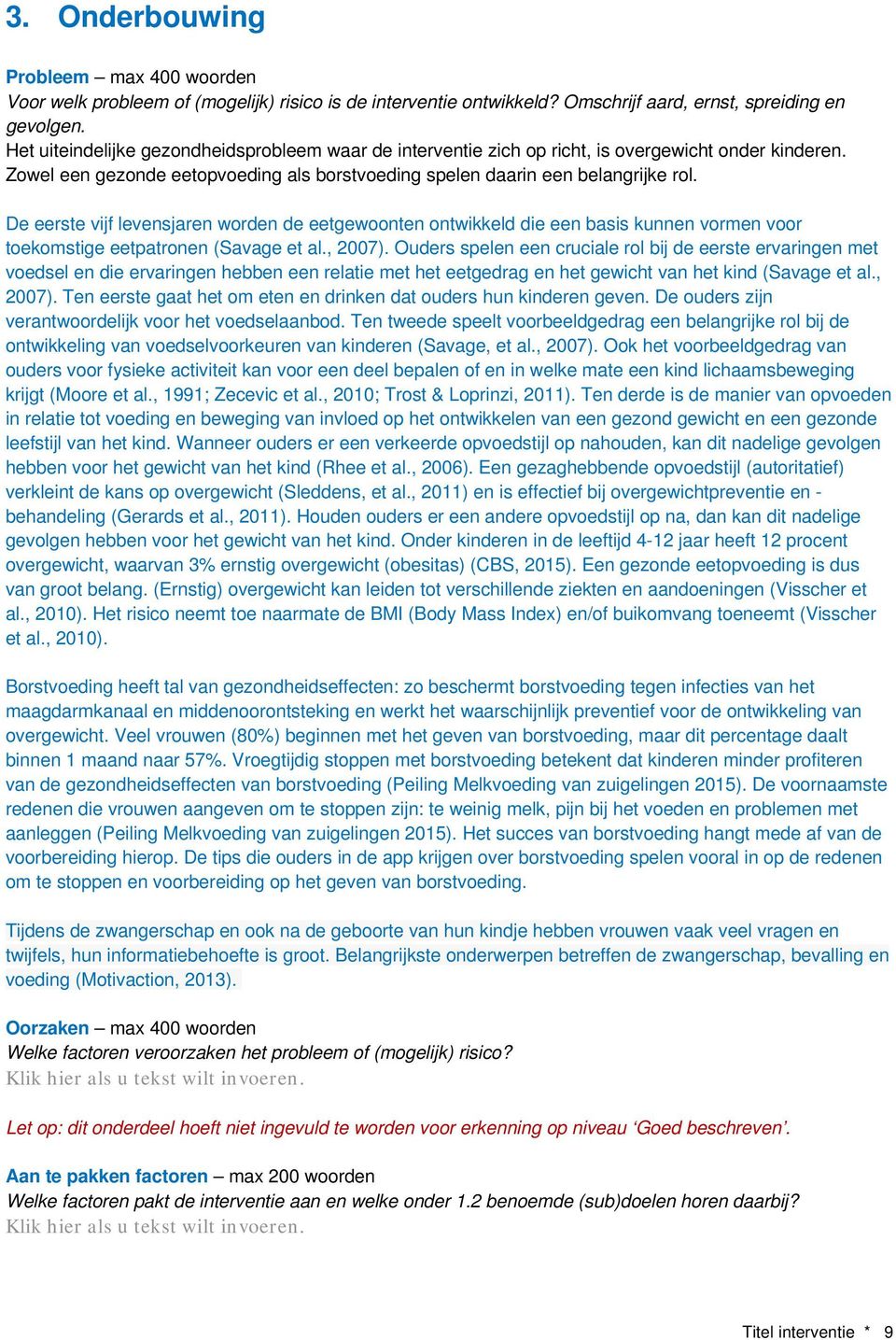 De eerste vijf levensjaren worden de eetgewoonten ontwikkeld die een basis kunnen vormen voor toekomstige eetpatronen (Savage et al., 2007).