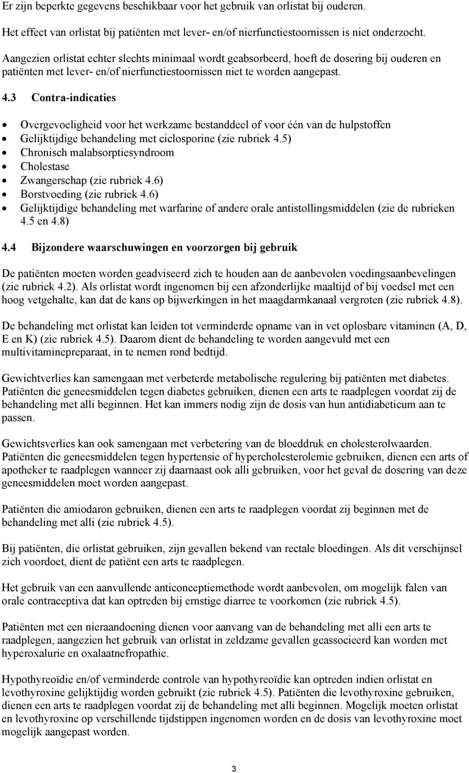 3 Contra-indicaties Overgevoeligheid voor het werkzame bestanddeel of voor één van de hulpstoffen Gelijktijdige behandeling met ciclosporine (zie rubriek 4.
