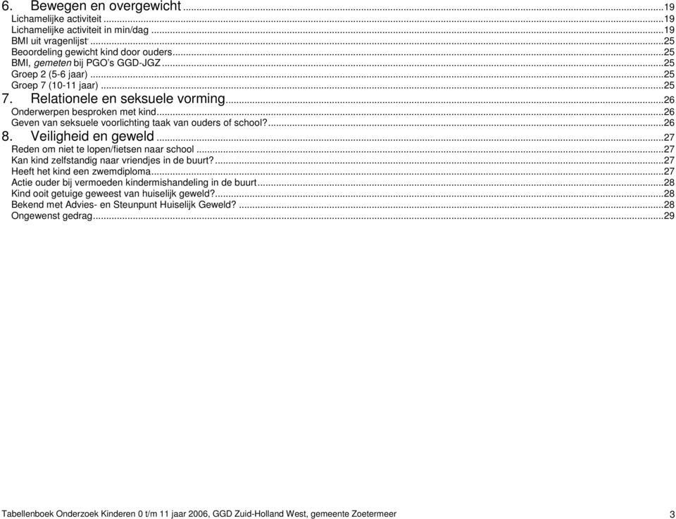 Veiligheid en geweld...27 Reden om niet te lopen/fietsen naar school...27 Kan kind zelfstandig naar vriendjes in de buurt?...27 Heeft het kind een zwemdiploma.