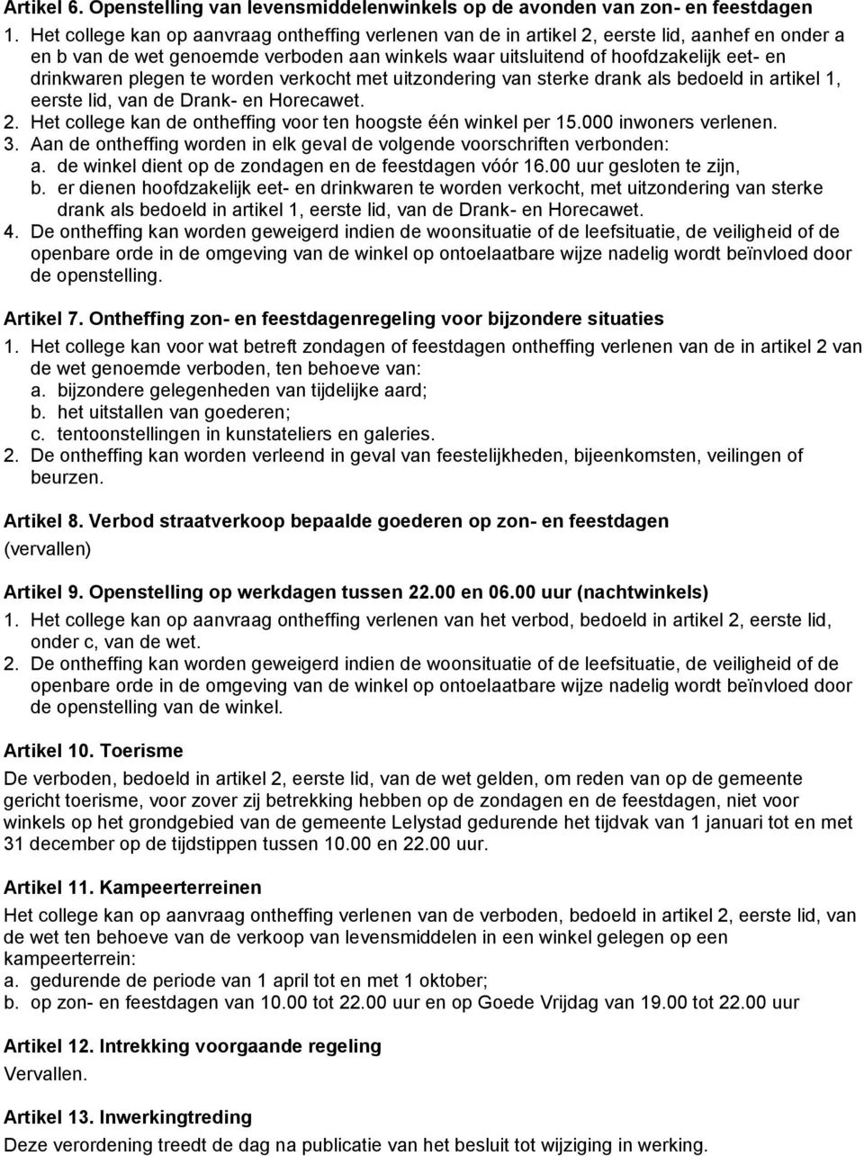 plegen te worden verkocht met uitzondering van sterke drank als bedoeld in artikel 1, eerste lid, van de Drank- en Horecawet. 2. Het college kan de ontheffing voor ten hoogste één winkel per 15.