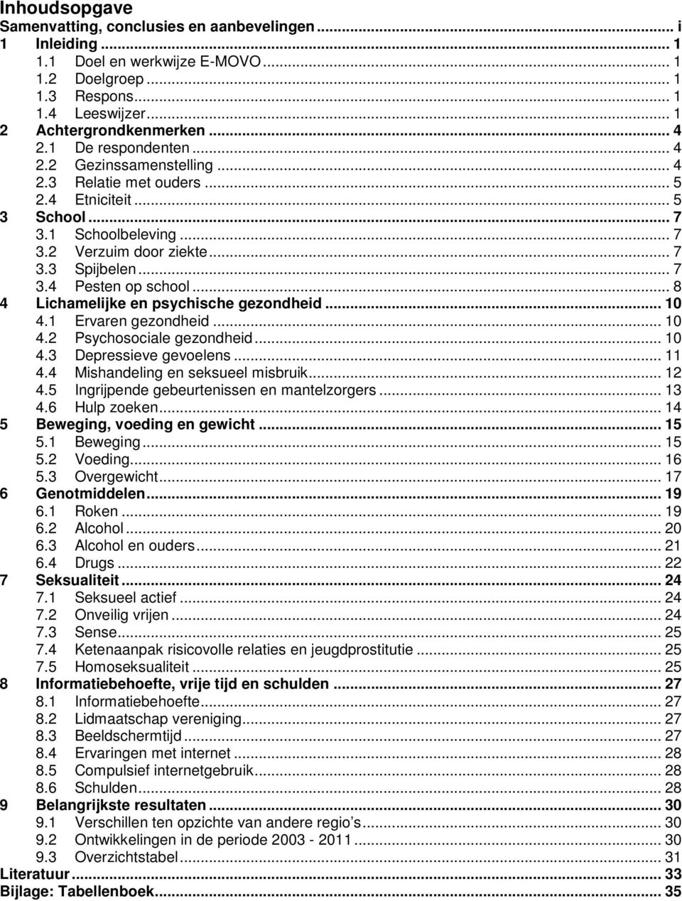 .. 8 4 Lichamelijke en psychische gezondheid... 10 4.1 Ervaren gezondheid... 10 4.2 Psychosociale gezondheid... 10 4.3 Depressieve gevoelens... 11 4.4 Mishandeling en seksueel misbruik... 12 4.