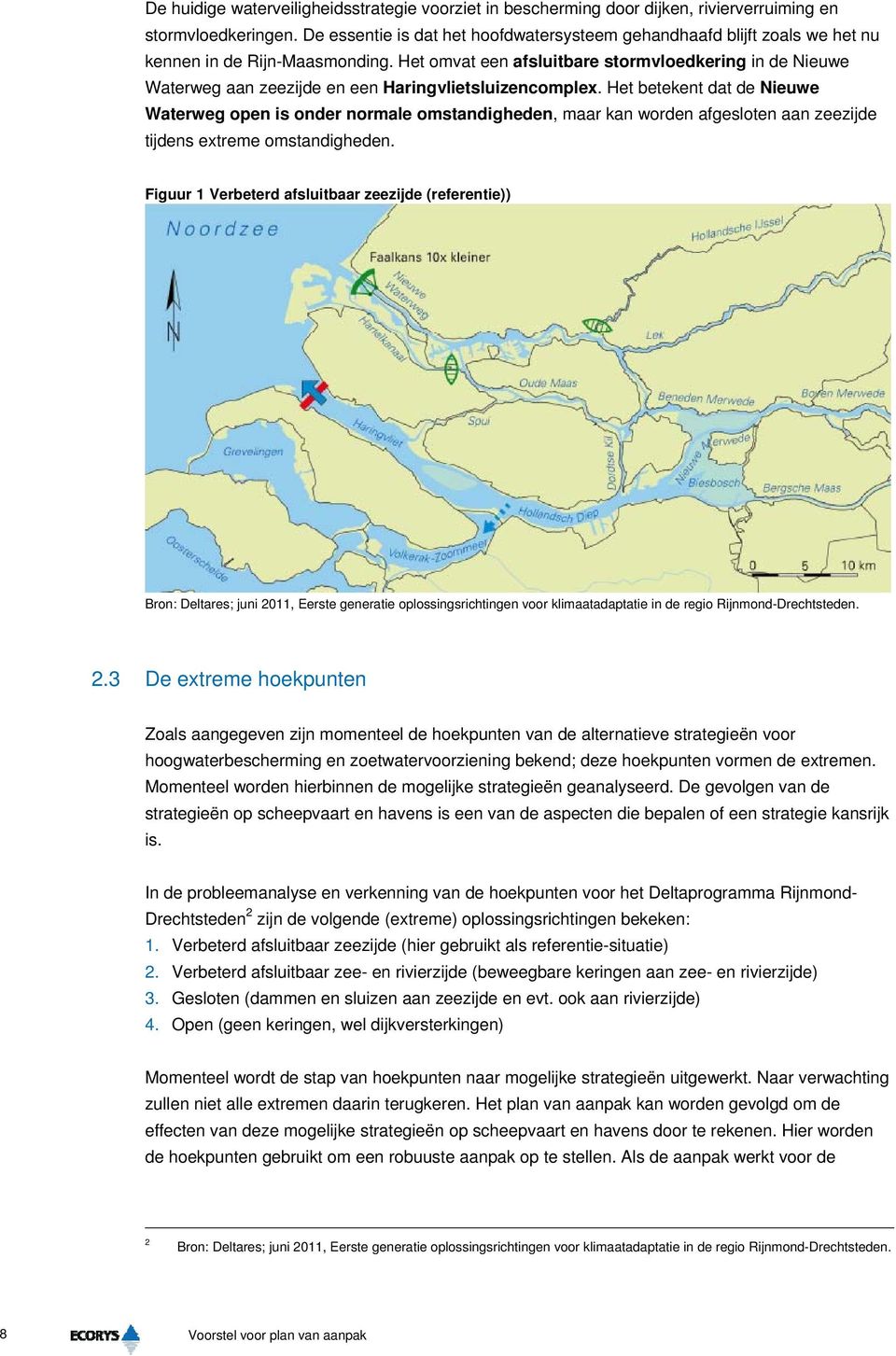 Het omvat een afsluitbare stormvloedkering in de Nieuwe Waterweg aan zeezijde en een Haringvlietsluizencomplex.