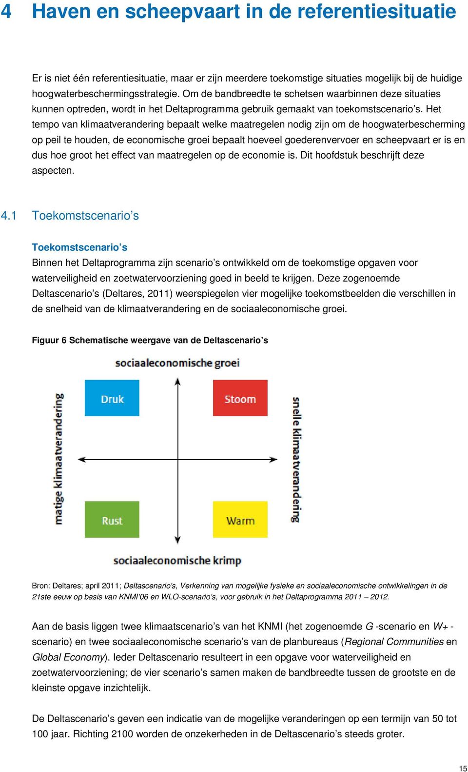 Het tempo van klimaatverandering bepaalt welke maatregelen nodig zijn om de hoogwaterbescherming op peil te houden, de economische groei bepaalt hoeveel goederenvervoer en scheepvaart er is en dus