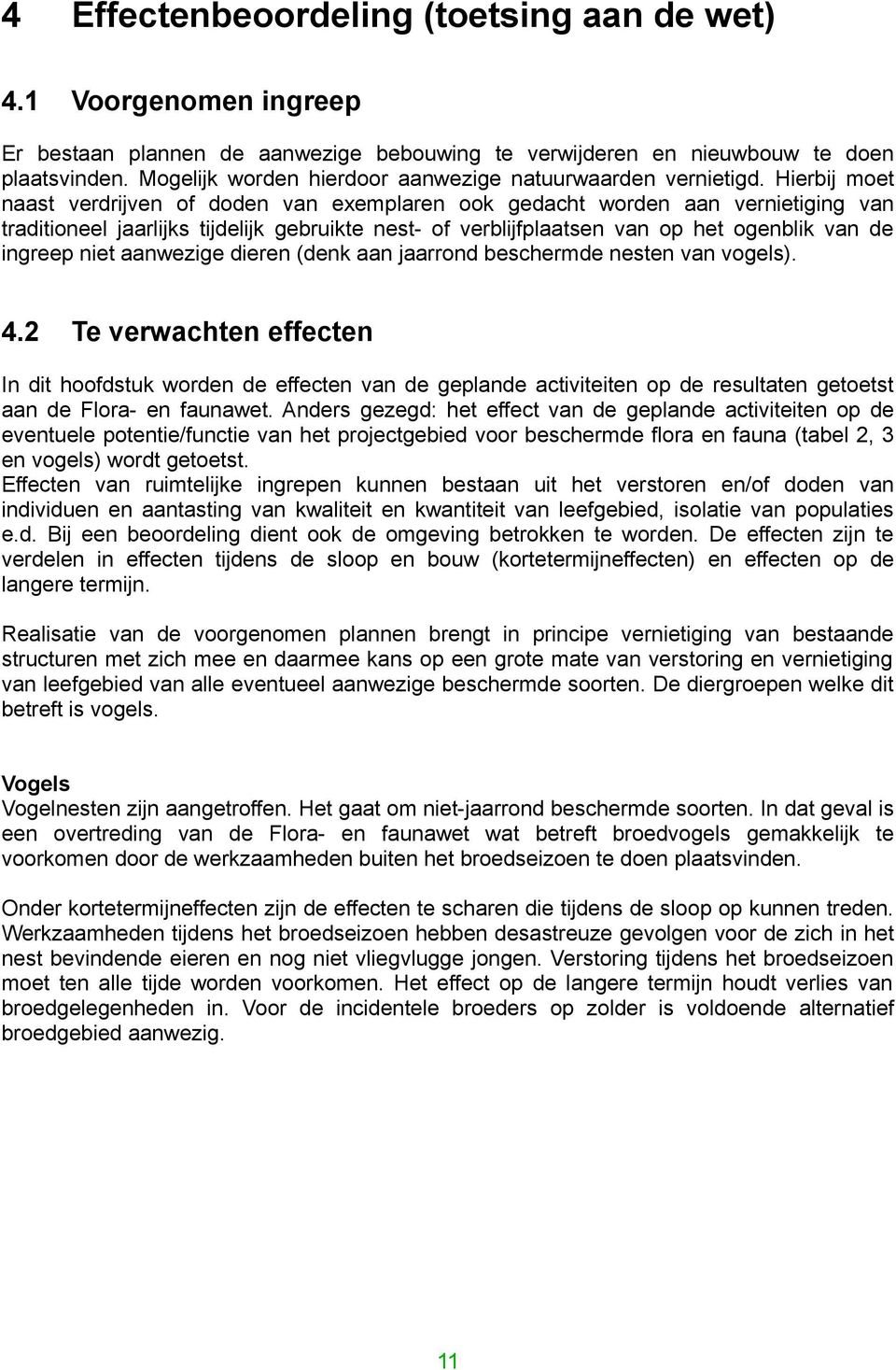 Hierbij moet naast verdrijven of doden van exemplaren ook gedacht worden aan vernietiging van traditioneel jaarlijks tijdelijk gebruikte nest- of verblijfplaatsen van op het ogenblik van de ingreep