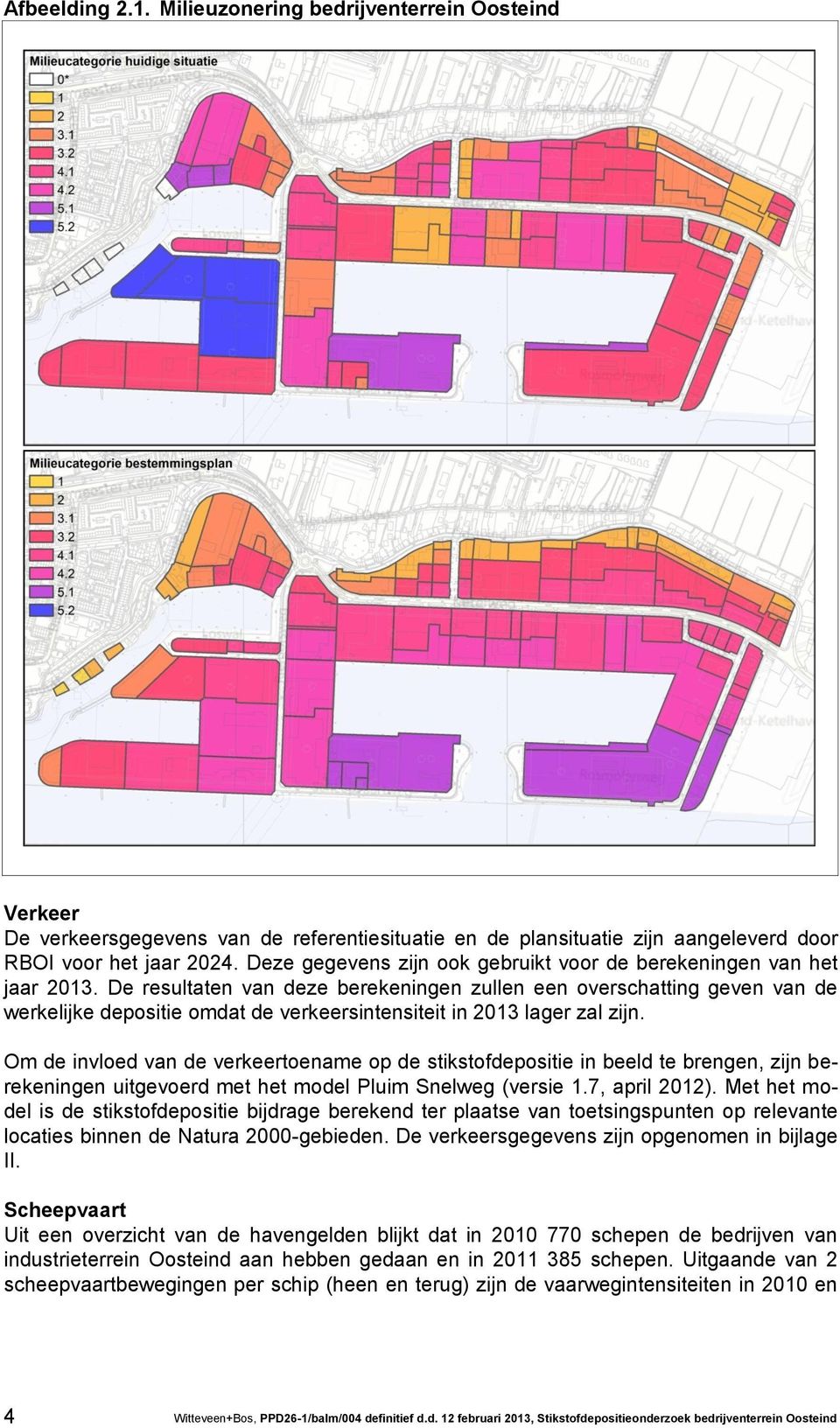 De resultaten van deze berekeningen zullen een overschatting geven van de werkelijke depositie omdat de verkeersintensiteit in 2013 lager zal zijn.