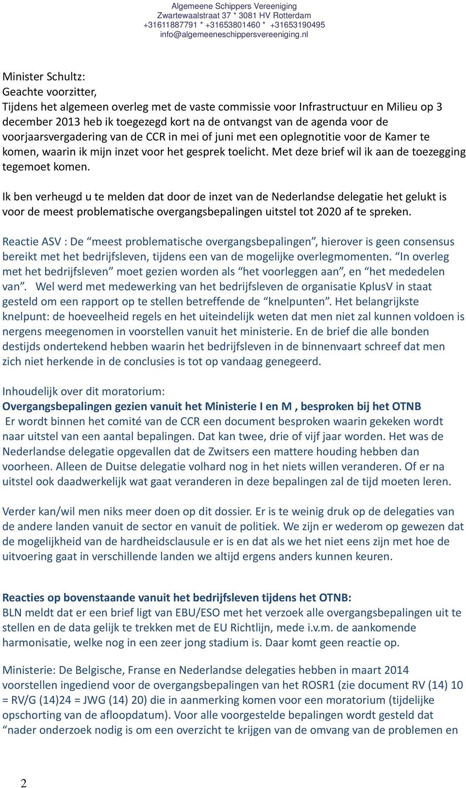 Ik ben verheugd u te melden dat door de inzet van de Nederlandse delegatie het gelukt is voor de meest problematische overgangsbepalingen uitstel tot 2020 af te spreken.