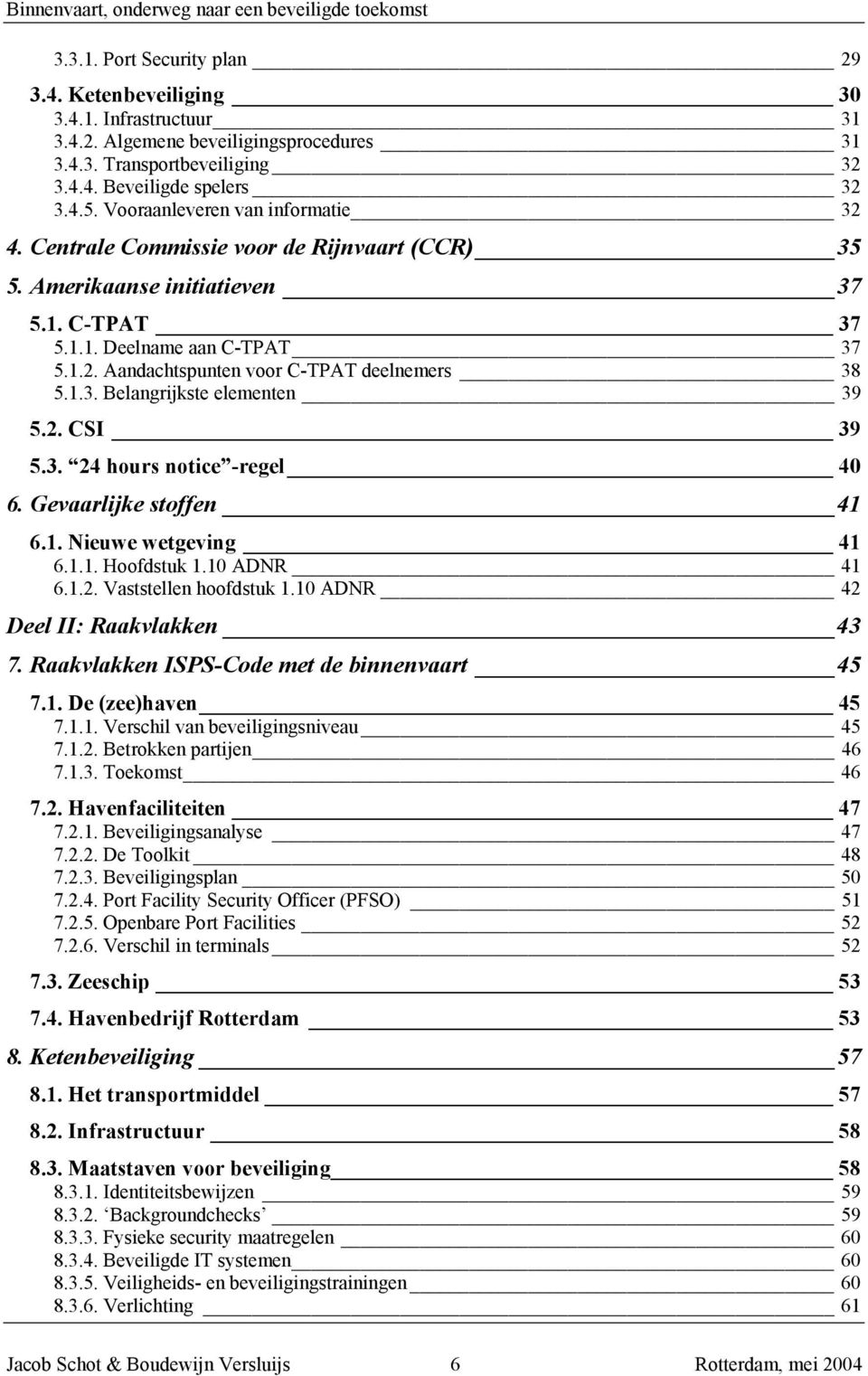 1.3. Belangrijkste elementen 39 5.2. CSI 39 5.3. 24 hours notice -regel 40 6. Gevaarlijke stoffen 41 6.1. Nieuwe wetgeving 41 6.1.1. Hoofdstuk 1.10 ADNR 41 6.1.2. Vaststellen hoofdstuk 1.