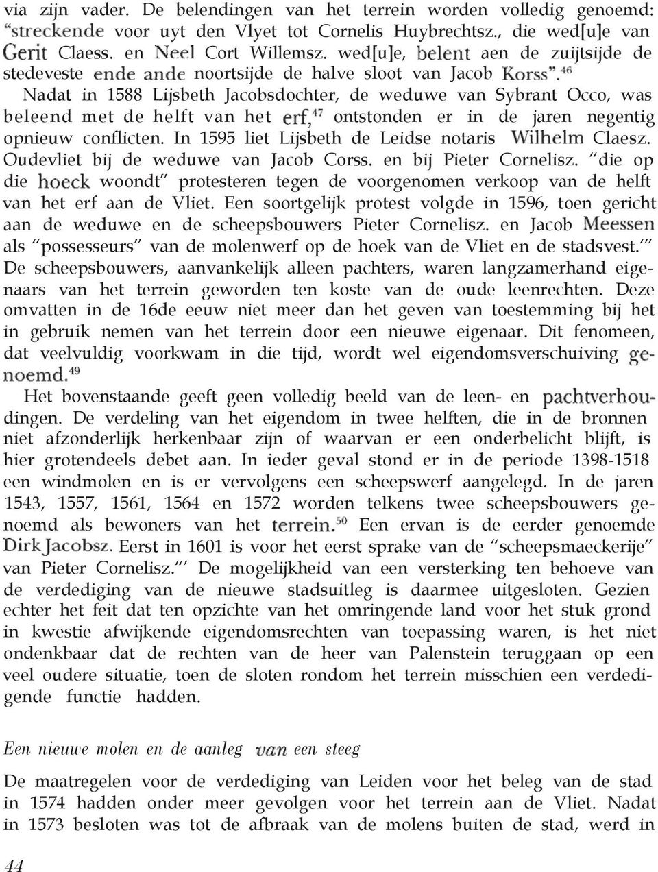 jaren negentig opnieuw conflicten. In 1595 liet Lijsbeth de Leidse notaris Claesz. Oudevliet bij de weduwe van Jacob Corss. en bij Pieter Cornelisz.