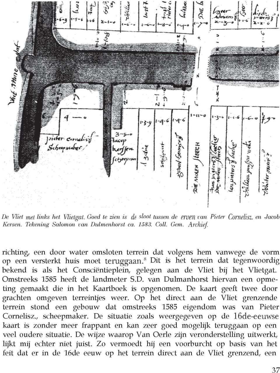 het Vlietgat. Omstreeks 1585 heeft de landmeter S.D. van Dulmanhorst hiervan een opmeting gemaakt die in het Kaartboek is opgenomen. De kaart geeft twee door grachten omgeven terreintjes weer.