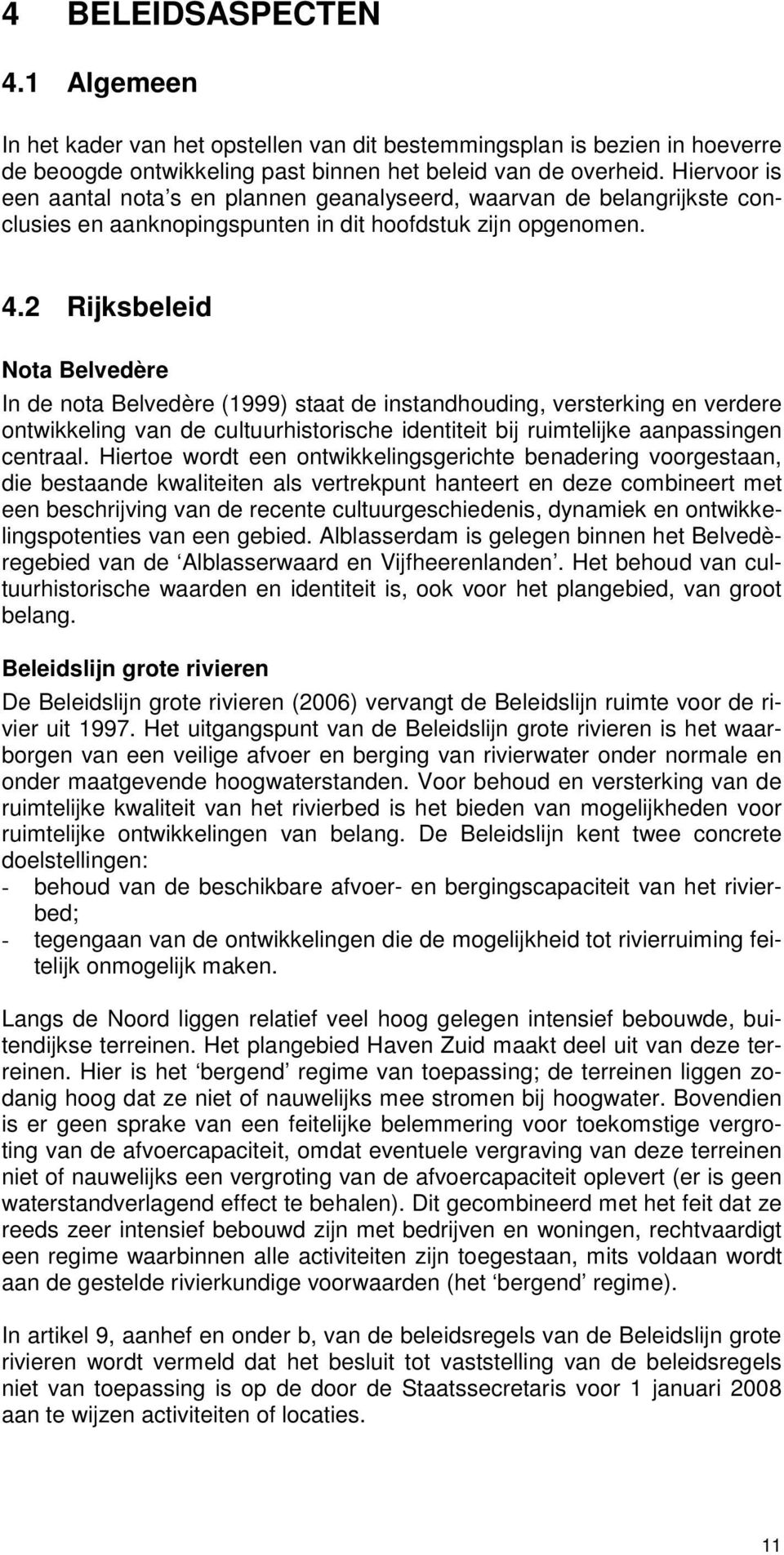 2 Rijksbeleid Nota Belvedère In de nota Belvedère (1999) staat de instandhouding, versterking en verdere ontwikkeling van de cultuurhistorische identiteit bij ruimtelijke aanpassingen centraal.