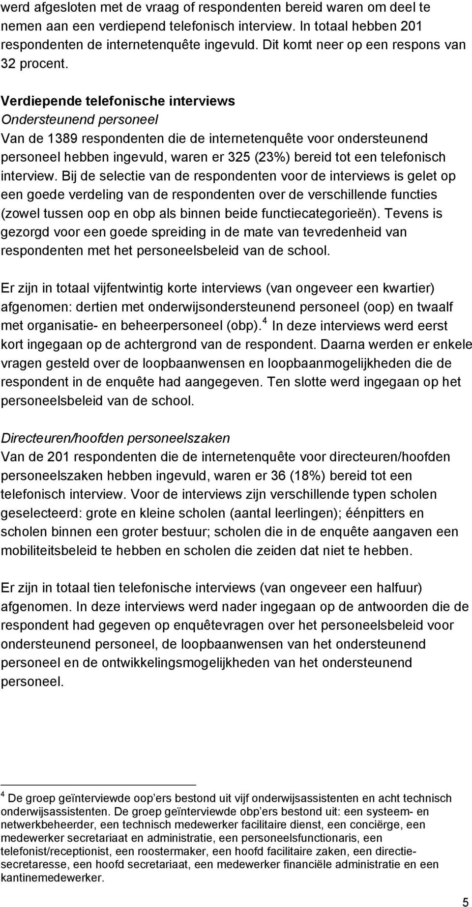 Verdiepende telefonische interviews Ondersteunend personeel Van de 1389 respondenten die de internetenquête voor ondersteunend personeel hebben ingevuld, waren er 325 (23%) bereid tot een telefonisch