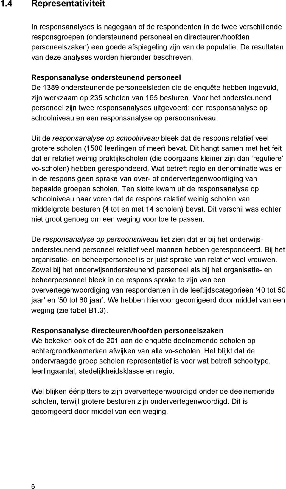 Responsanalyse ondersteunend personeel De 1389 ondersteunende personeelsleden die de enquête hebben ingevuld, zijn werkzaam op 235 scholen van 165 besturen.