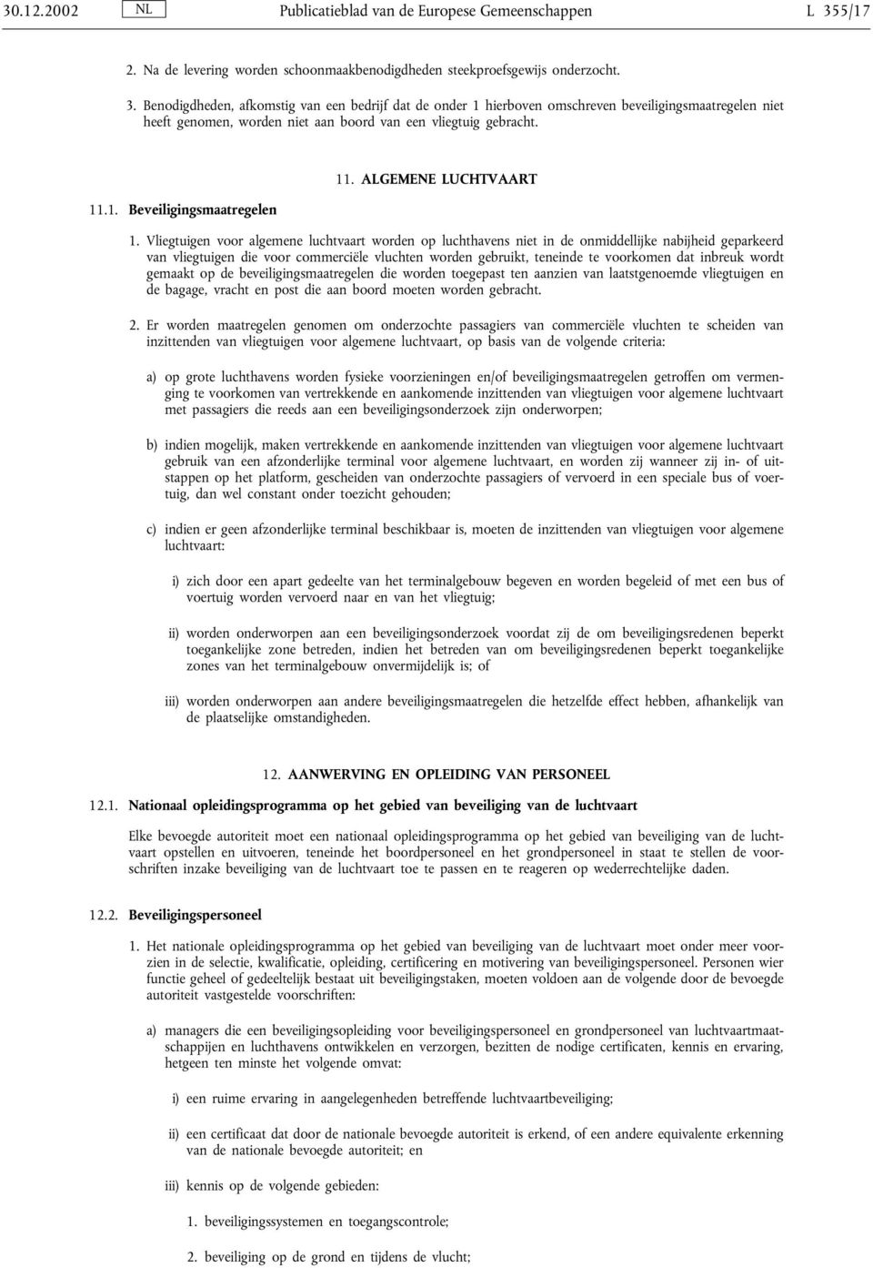 Benodigdheden, afkomstig van een bedrijf dat de onder 1 hierboven omschreven beveiligingsmaatregelen niet heeft genomen, worden niet aan boord van een vliegtuig gebracht. 11.1. Beveiligingsmaatregelen 11.