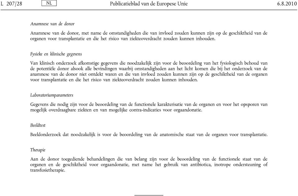 2010 Anamnese van de donor Anamnese van de donor, met name de omstandigheden die van invloed zouden kunnen zijn op de geschiktheid van de organen voor transplantatie en die het risico van