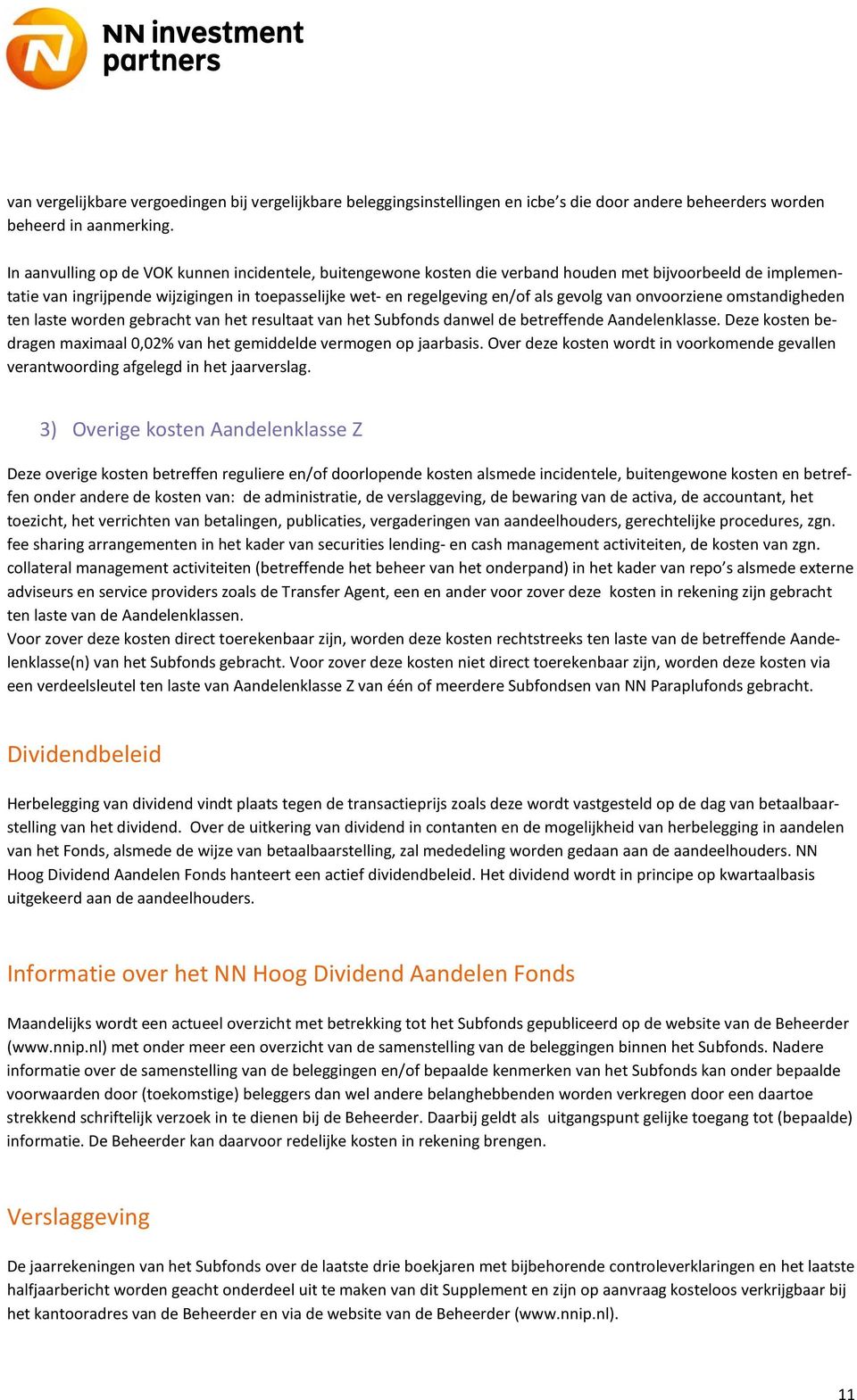 van onvoorziene omstandigheden ten laste worden gebracht van het resultaat van het Subfonds danwel de betreffende Aandelenklasse.