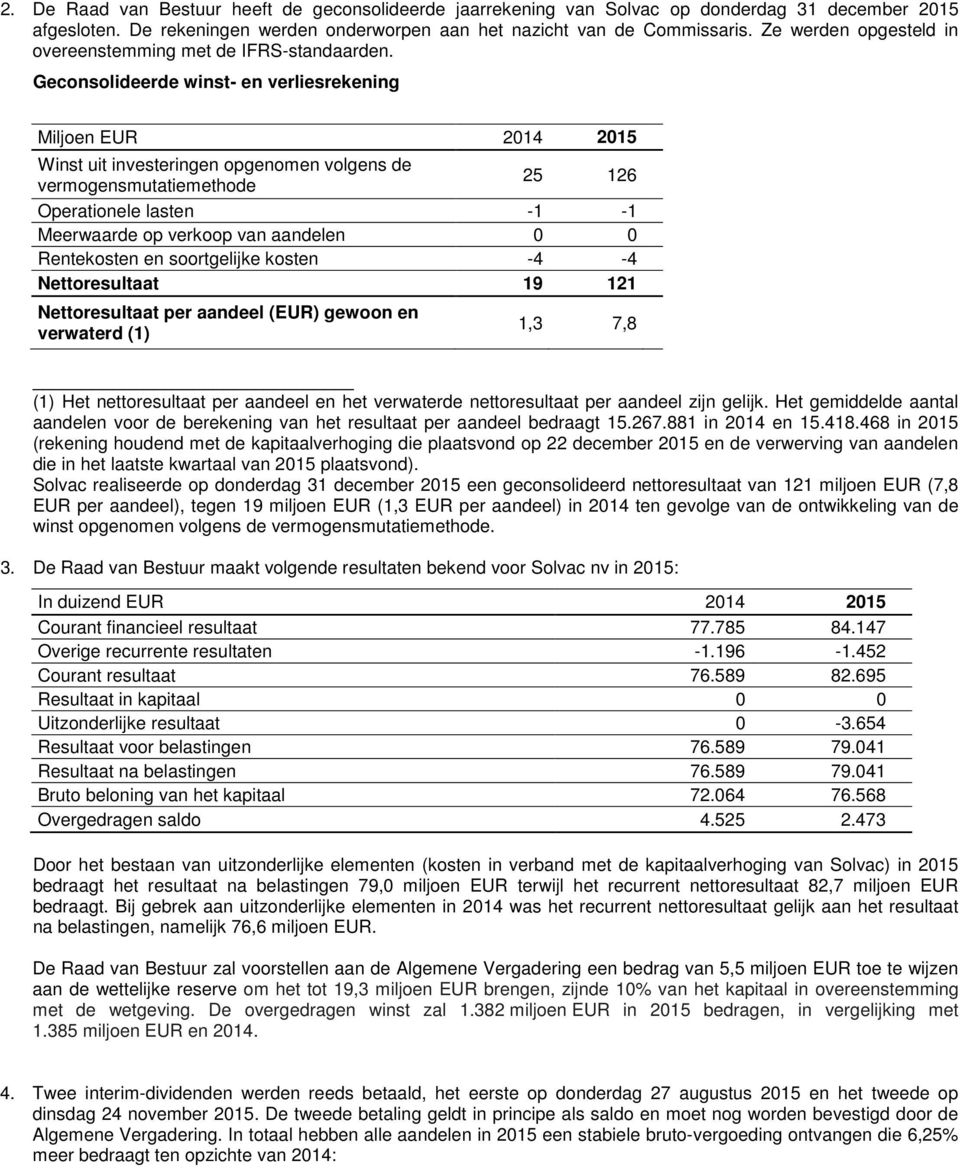 Geconsolideerde winst- en verliesrekening Miljoen EUR 2014 2015 Winst uit investeringen opgenomen volgens de vermogensmutatiemethode 25 126 Operationele lasten -1-1 Meerwaarde op verkoop van aandelen