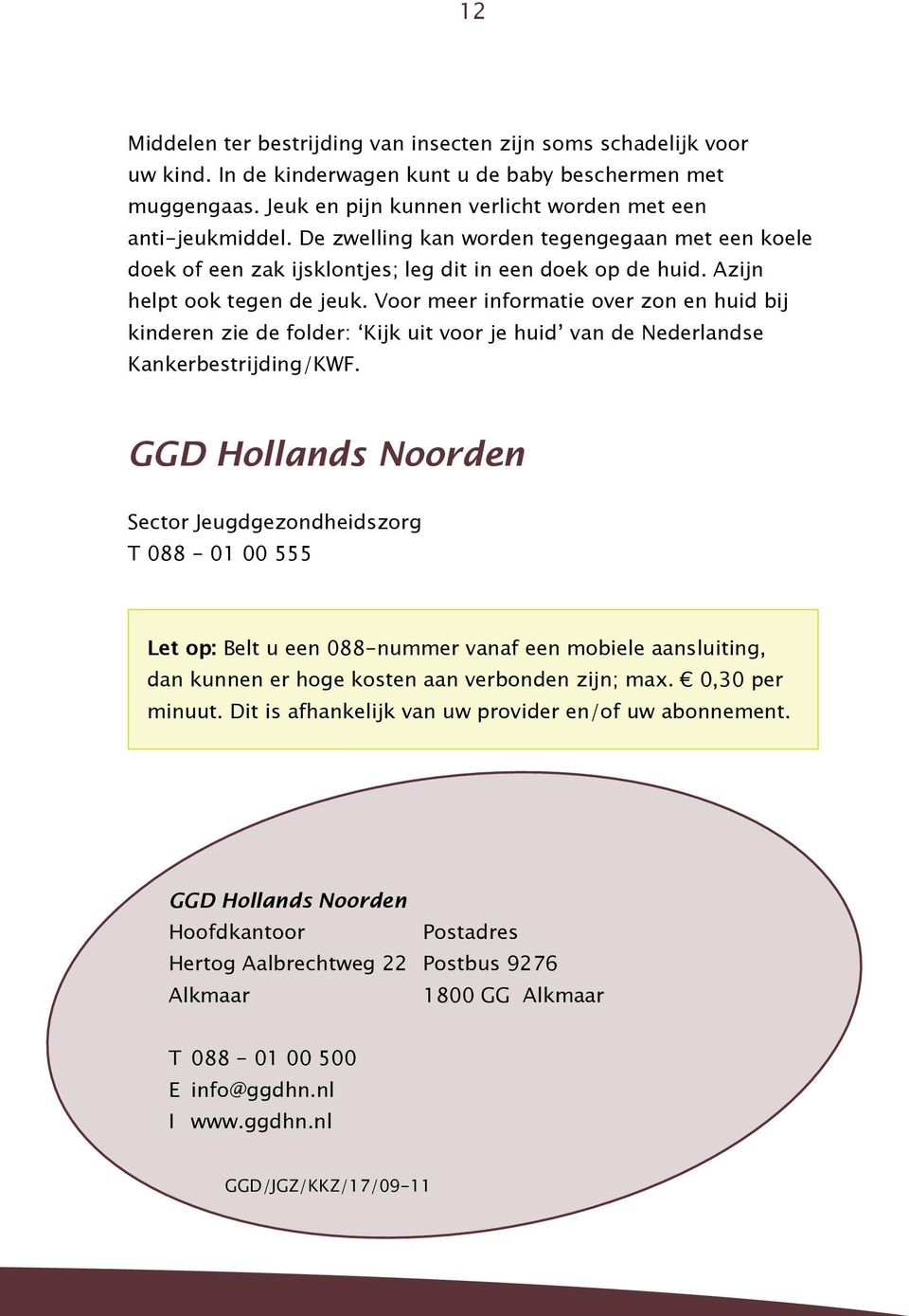 Voor meer informatie over zon en huid bij kinderen zie de folder: Kijk uit voor je huid van de Nederlandse Kankerbestrijding/KWF.