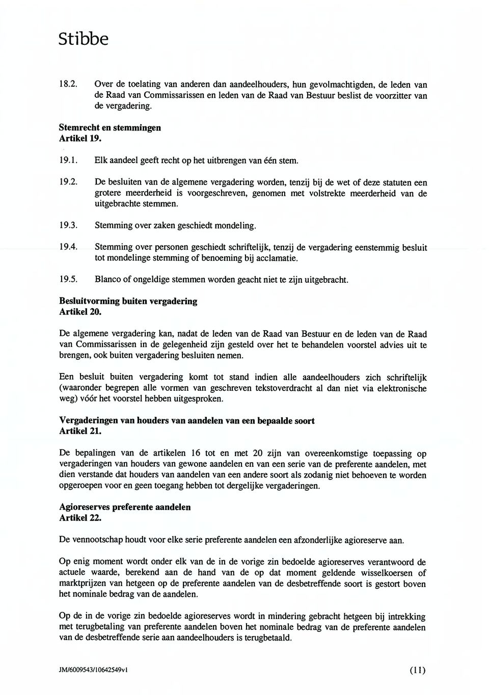 Stemming over zaken geschiedt monling. 19.4. Stemming over personen geschiedt schriftelijk, tenzij vergaring eenstemmig besluit tot monlinge stemming of benoeming bij acciamatie. 19.5.