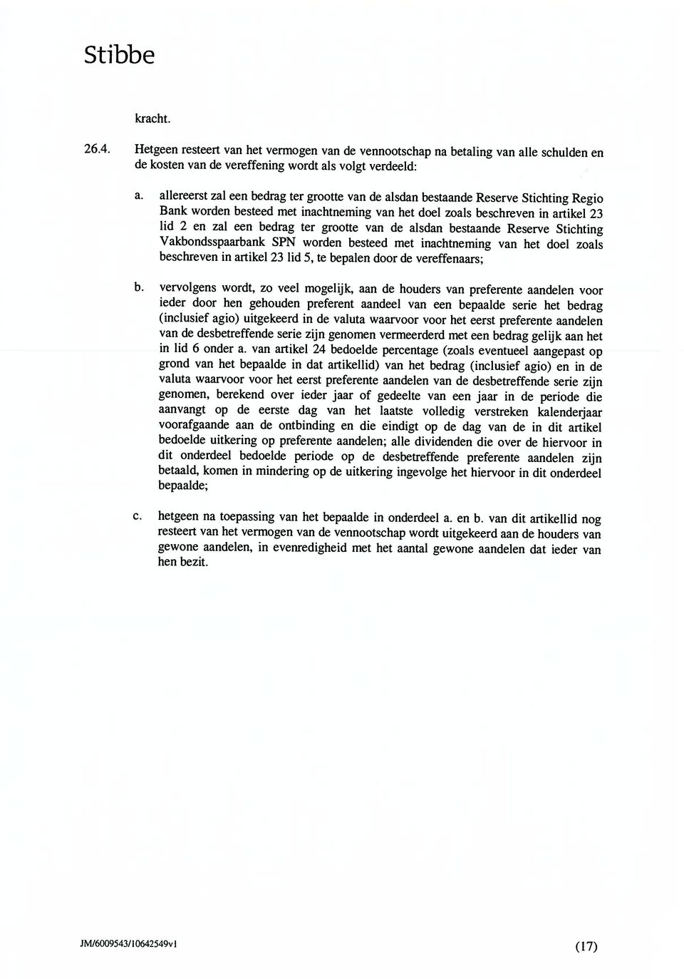 bestaan Reserve Stichting Vakbondsspaarbank SPN worn besteed met inachtneming het doel zoals beschreven in artikel 23 Lid 5, te bepalen door vereffenaars; b.