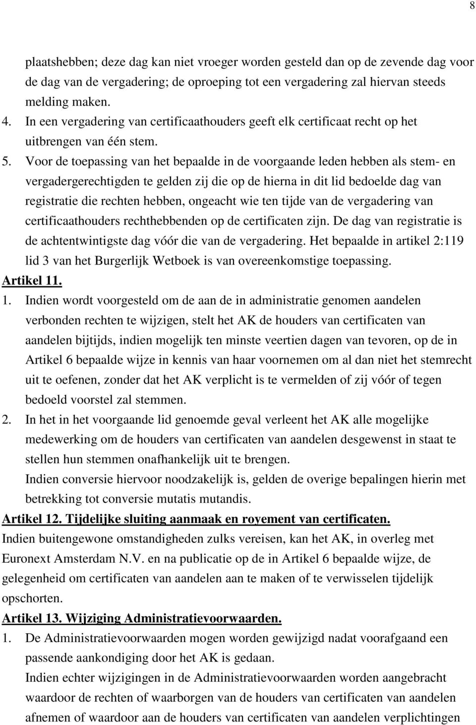 Voor de toepassing van het bepaalde in de voorgaande leden hebben als stem- en vergadergerechtigden te gelden zij die op de hierna in dit lid bedoelde dag van registratie die rechten hebben, ongeacht