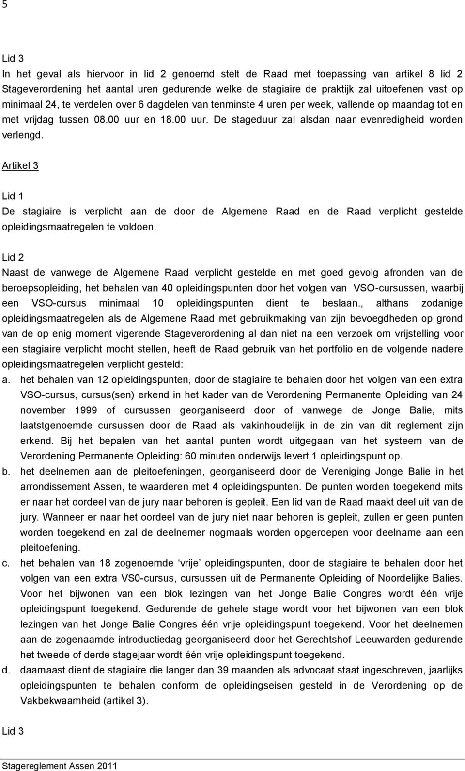 Artikel 3 Lid 1 De stagiaire is verplicht aan de door de Algemene Raad en de Raad verplicht gestelde opleidingsmaatregelen te voldoen.