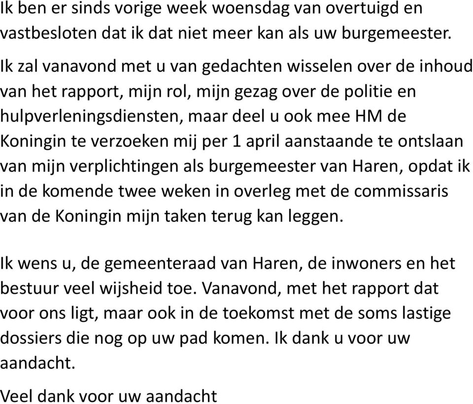 mij per 1 april aanstaande te ontslaan van mijn verplichtingen als burgemeester van Haren, opdat ik in de komende twee weken in overleg met de commissaris van de Koningin mijn taken terug