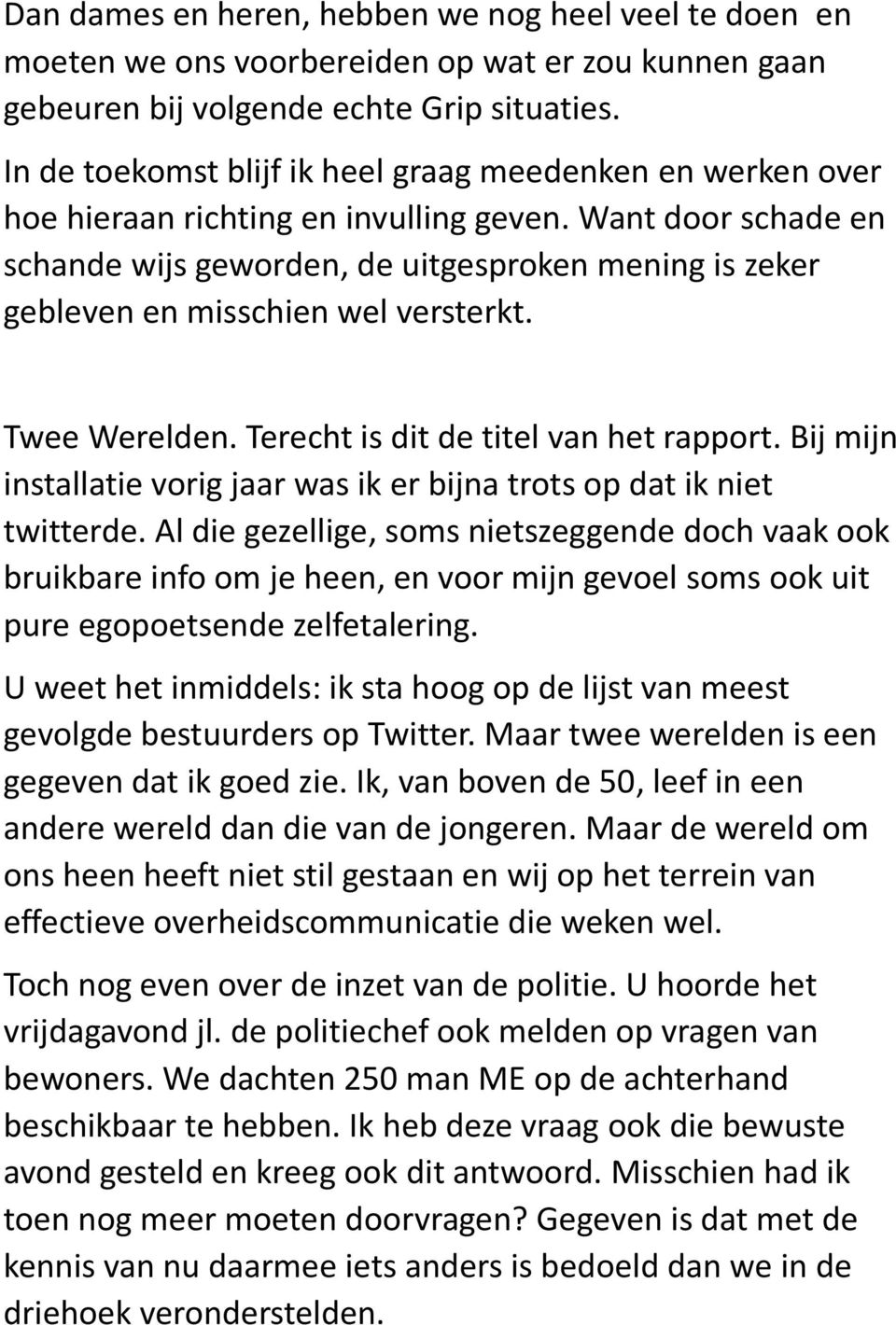 Want door schade en schande wijs geworden, de uitgesproken mening is zeker gebleven en misschien wel versterkt. Twee Werelden. Terecht is dit de titel van het rapport.