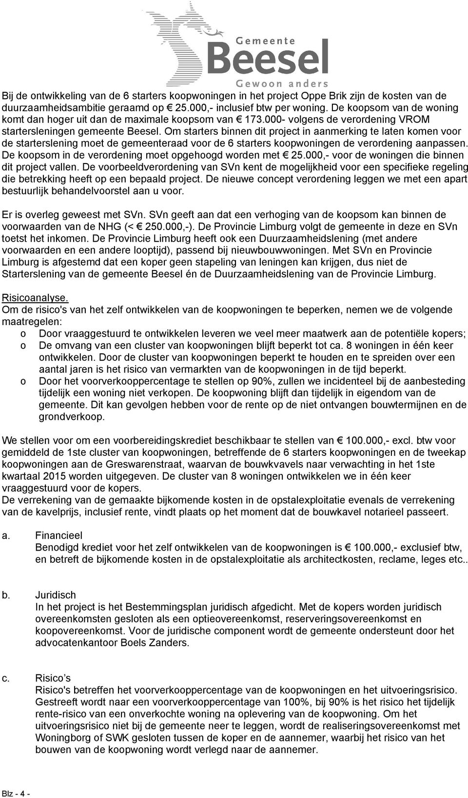 Om starters binnen dit prject in aanmerking te laten kmen vr de starterslening met de gemeenteraad vr de 6 starters kpwningen de verrdening aanpassen. De kpsm in de verrdening met pgehgd wrden met 25.