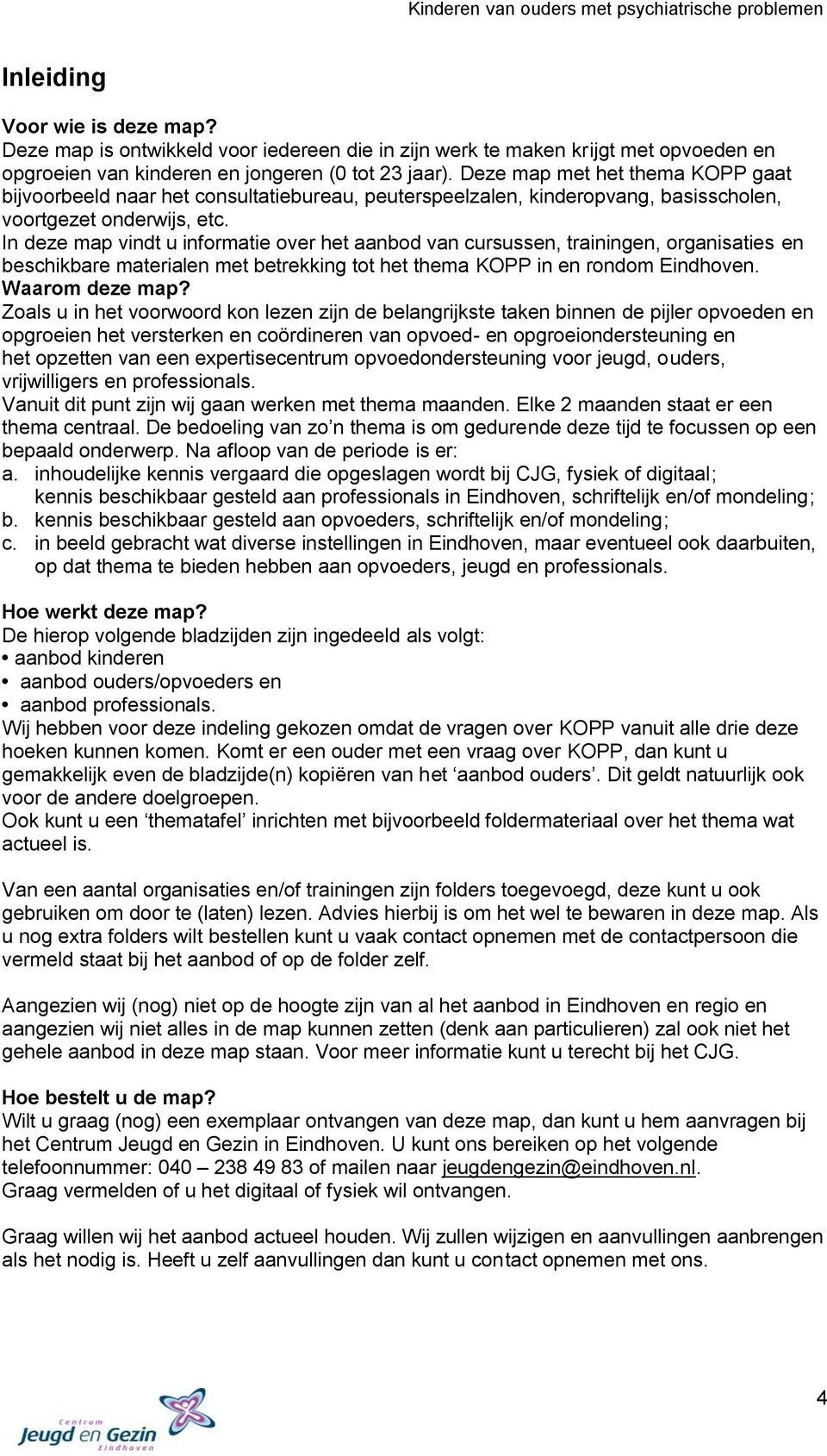 In deze map vindt u informatie over het aanbod van cursussen, trainingen, organisaties en beschikbare materialen met betrekking tot het thema KOPP in en rondom Eindhoven. Waarom deze map?