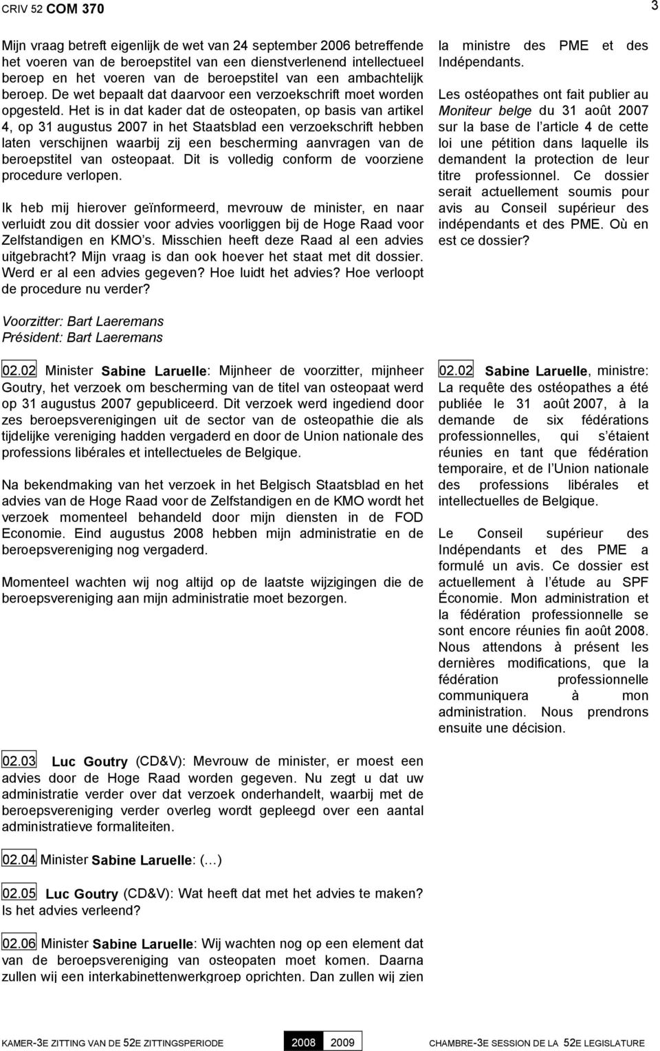 Het is in dat kader dat de osteopaten, op basis van artikel 4, op 31 augustus 2007 in het Staatsblad een verzoekschrift hebben laten verschijnen waarbij zij een bescherming aanvragen van de