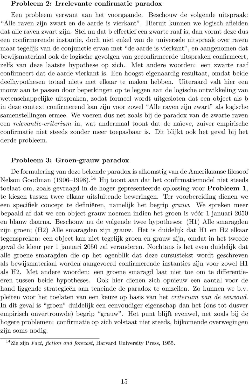 Stel nu dat b effectief een zwarte raaf is, dan vormt deze dus een confirmerende instantie, doch niet enkel van de universele uitspraak over raven maar tegelijk van de conjunctie ervan met de aarde