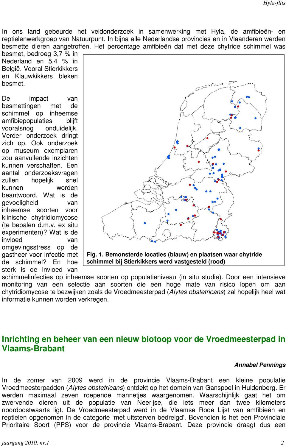 Het percentage amfibieën dat met deze chytride schimmel was besmet, bedroeg 3,7 % in Nederland en 5,4 % in België. Vooral Stierkikkers en Klauwkikkers bleken besmet.