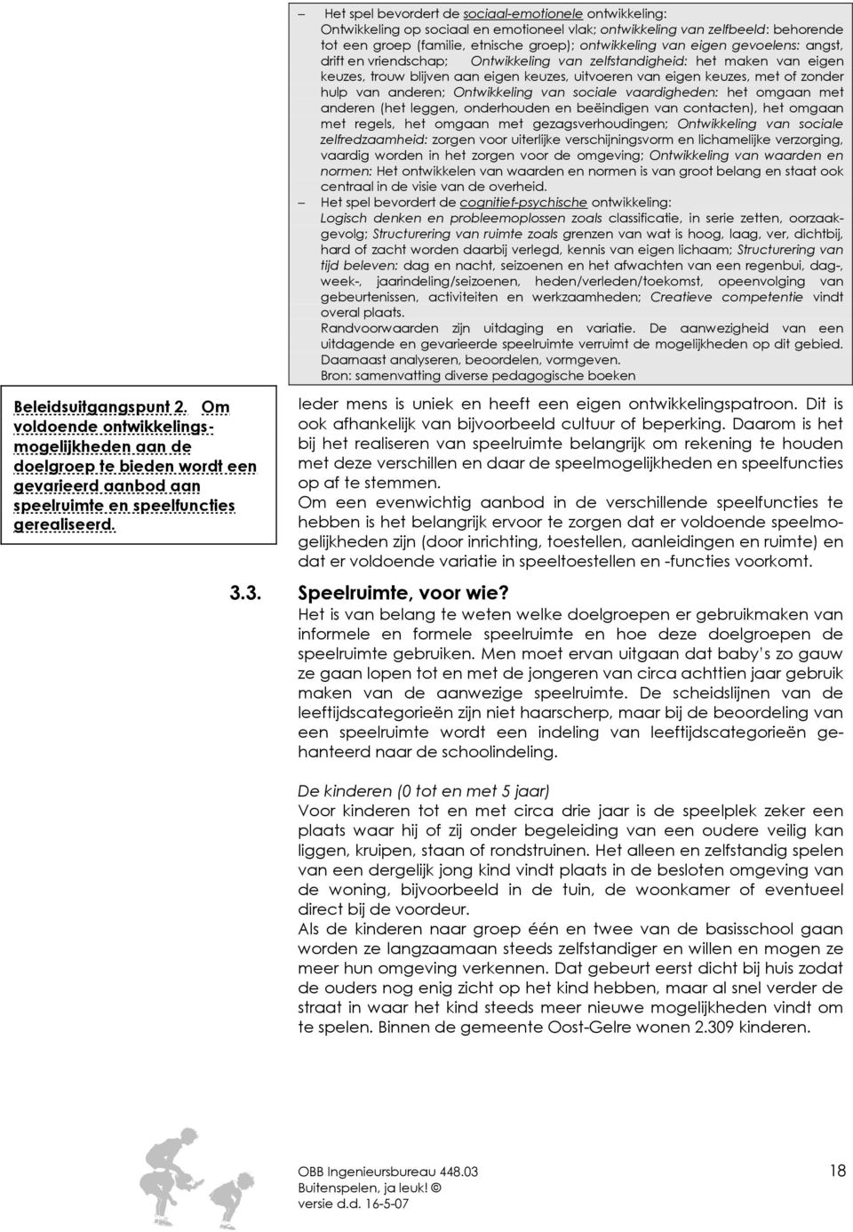 eigen gevoelens: angst, drift en vriendschap; Ontwikkeling van zelfstandigheid: het maken van eigen keuzes, trouw blijven aan eigen keuzes, uitvoeren van eigen keuzes, met of zonder hulp van anderen;