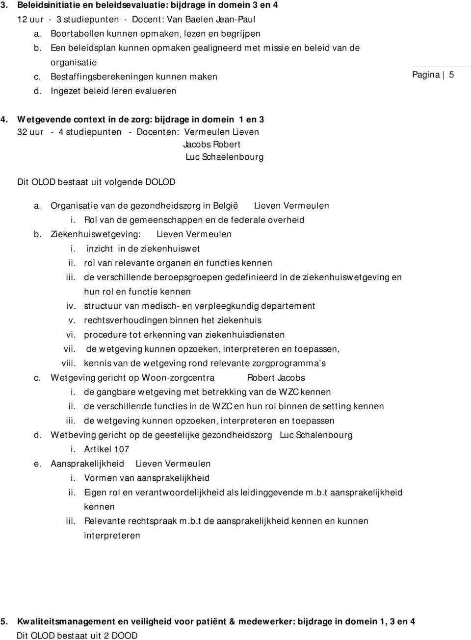 Wetgevende context in de zorg: bijdrage in domein 1 en 3 32 uur - 4 studiepunten - Docenten: Vermeulen Lieven Jacobs Robert Luc Schaelenbourg Dit OLOD bestaat uit volgende DOLOD a.