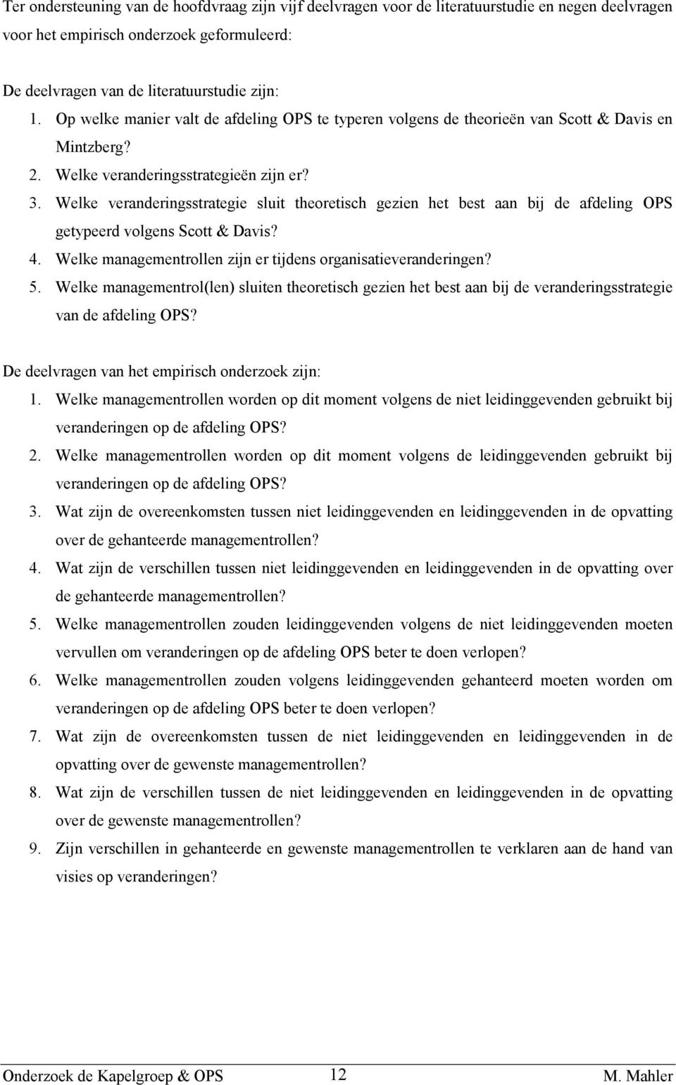 Welke veranderingsstrategie sluit theoretisch gezien het best aan bij de afdeling OPS getypeerd volgens Scott & Davis? 4. Welke managementrollen zijn er tijdens organisatieveranderingen? 5.