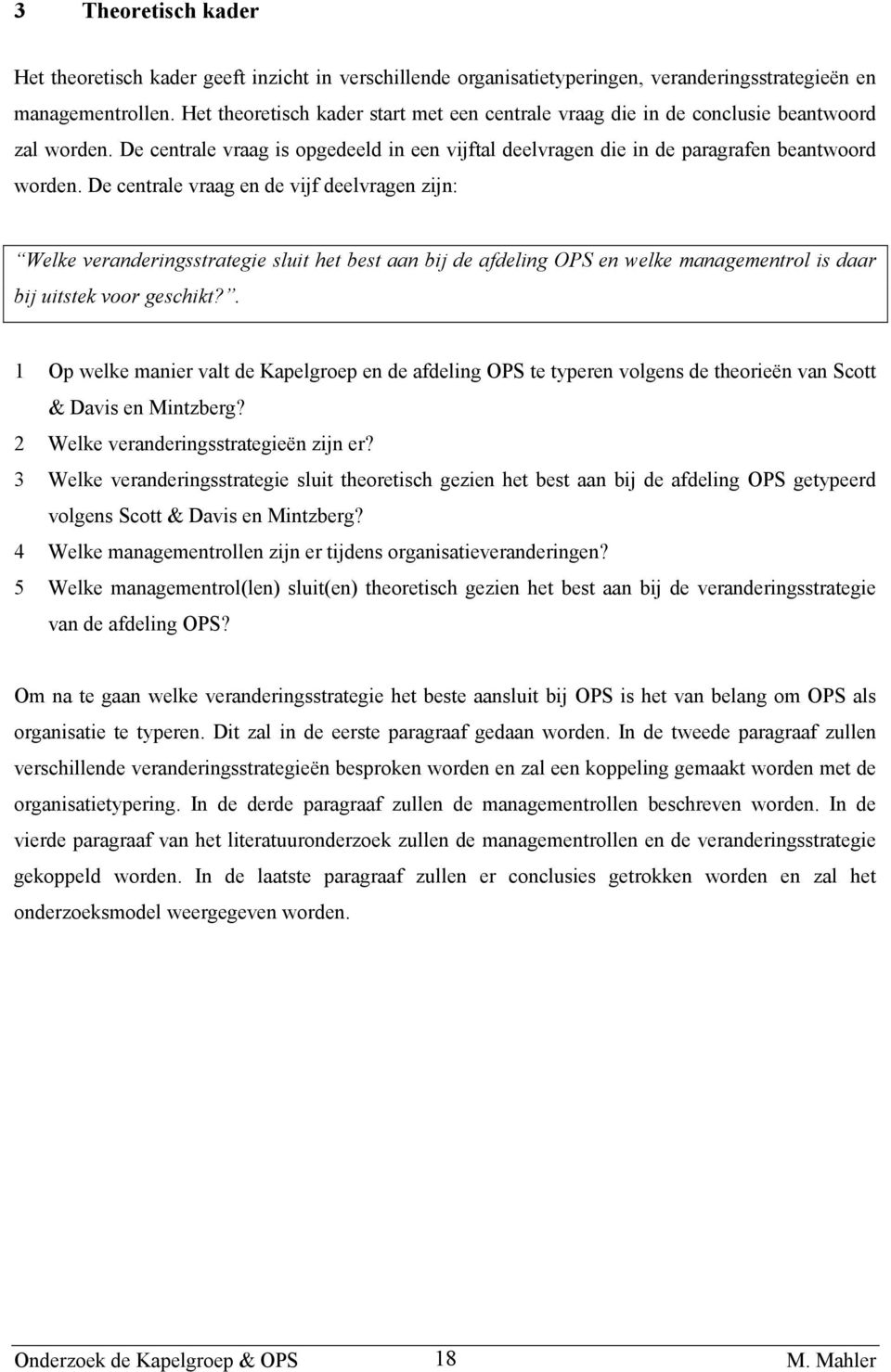 De centrale vraag en de vijf deelvragen zijn: Welke veranderingsstrategie sluit het best aan bij de afdeling OPS en welke managementrol is daar bij uitstek voor geschikt?