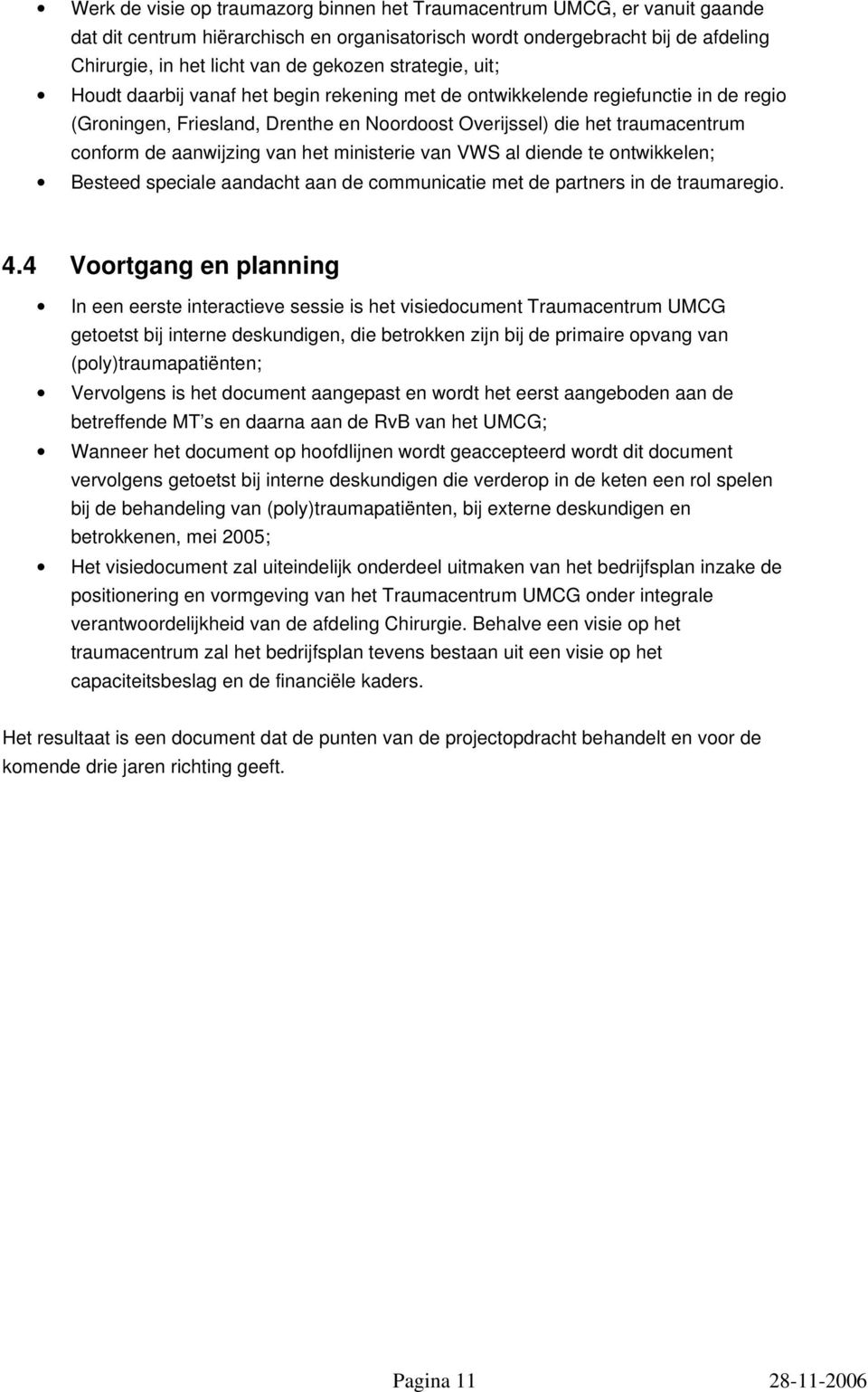 aanwijzing van het ministerie van VWS al diende te ontwikkelen; Besteed speciale aandacht aan de communicatie met de partners in de traumaregio. 4.