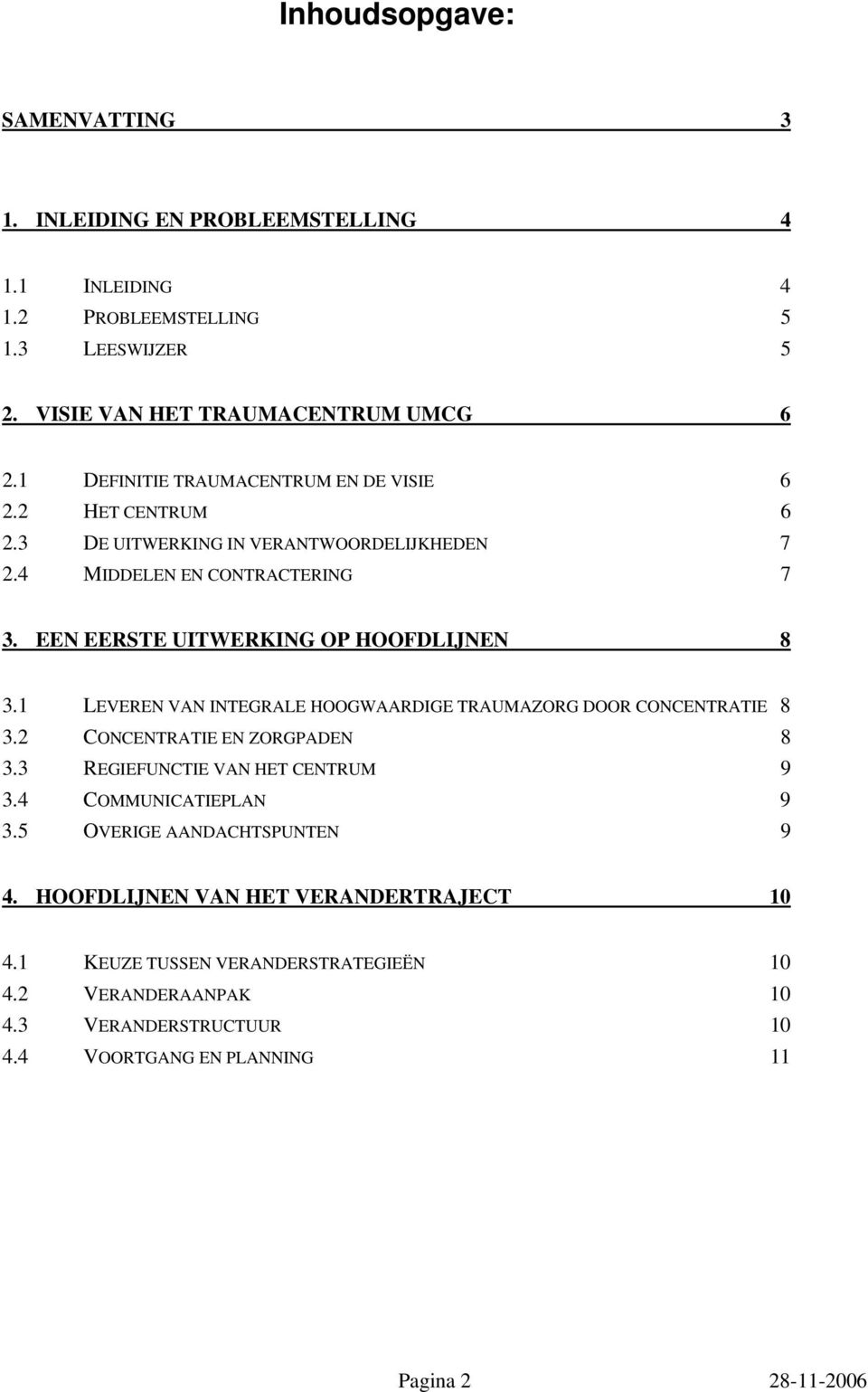 EEN EERSTE UITWERKING OP HOOFDLIJNEN 8 3.1 LEVEREN VAN INTEGRALE HOOGWAARDIGE TRAUMAZORG DOOR CONCENTRATIE 8 3.2 CONCENTRATIE EN ZORGPADEN 8 3.