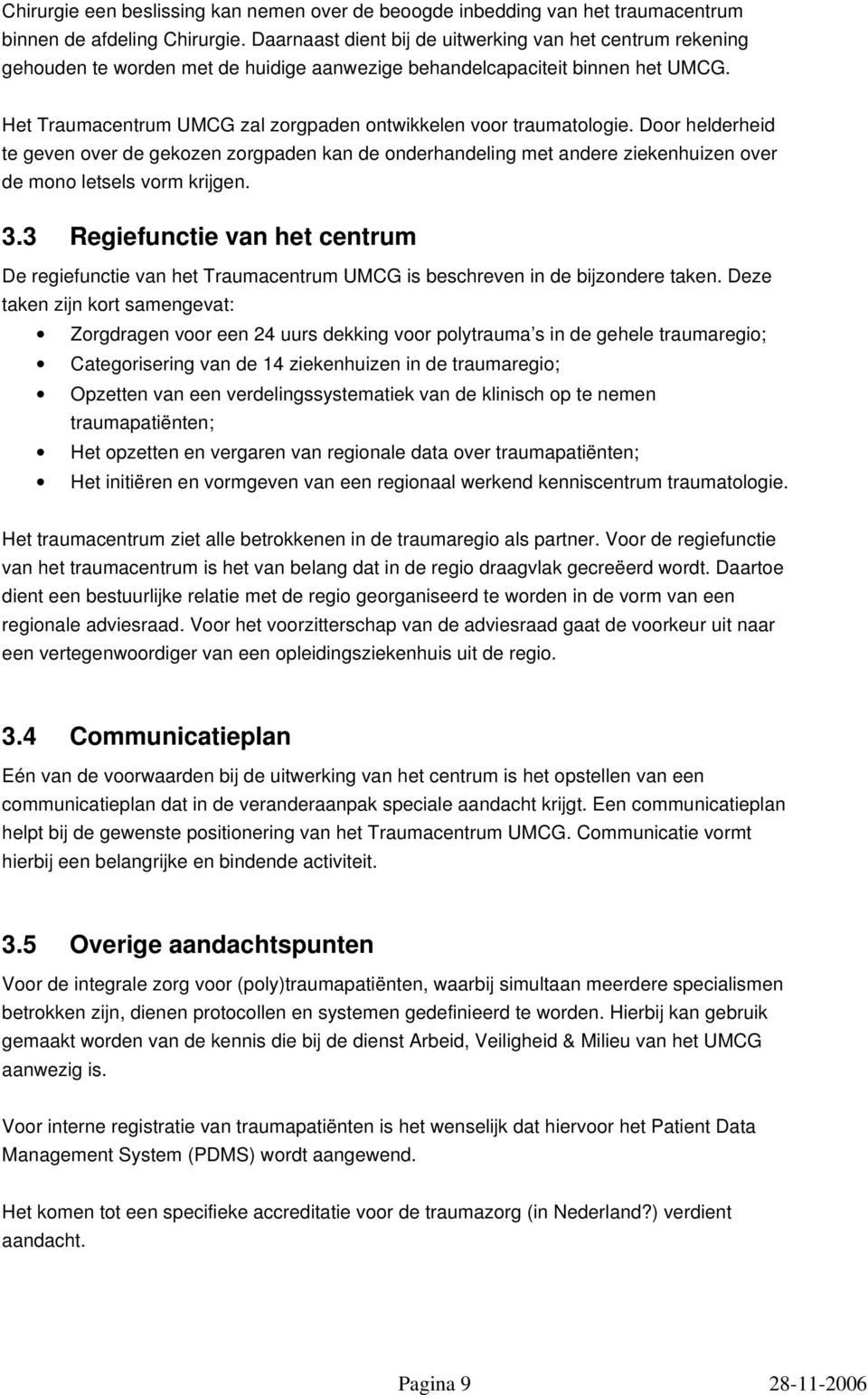 Het Traumacentrum UMCG zal zorgpaden ontwikkelen voor traumatologie. Door helderheid te geven over de gekozen zorgpaden kan de onderhandeling met andere ziekenhuizen over de mono letsels vorm krijgen.