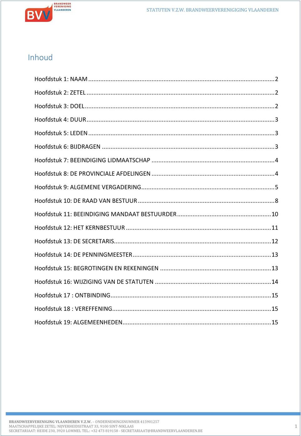 .. 8 Hoofdstuk 11: BEEINDIGING MANDAAT BESTUURDER... 10 Hoofdstuk 12: HET KERNBESTUUR... 11 Hoofdstuk 13: DE SECRETARIS... 12 Hoofdstuk 14: DE PENNINGMEESTER.